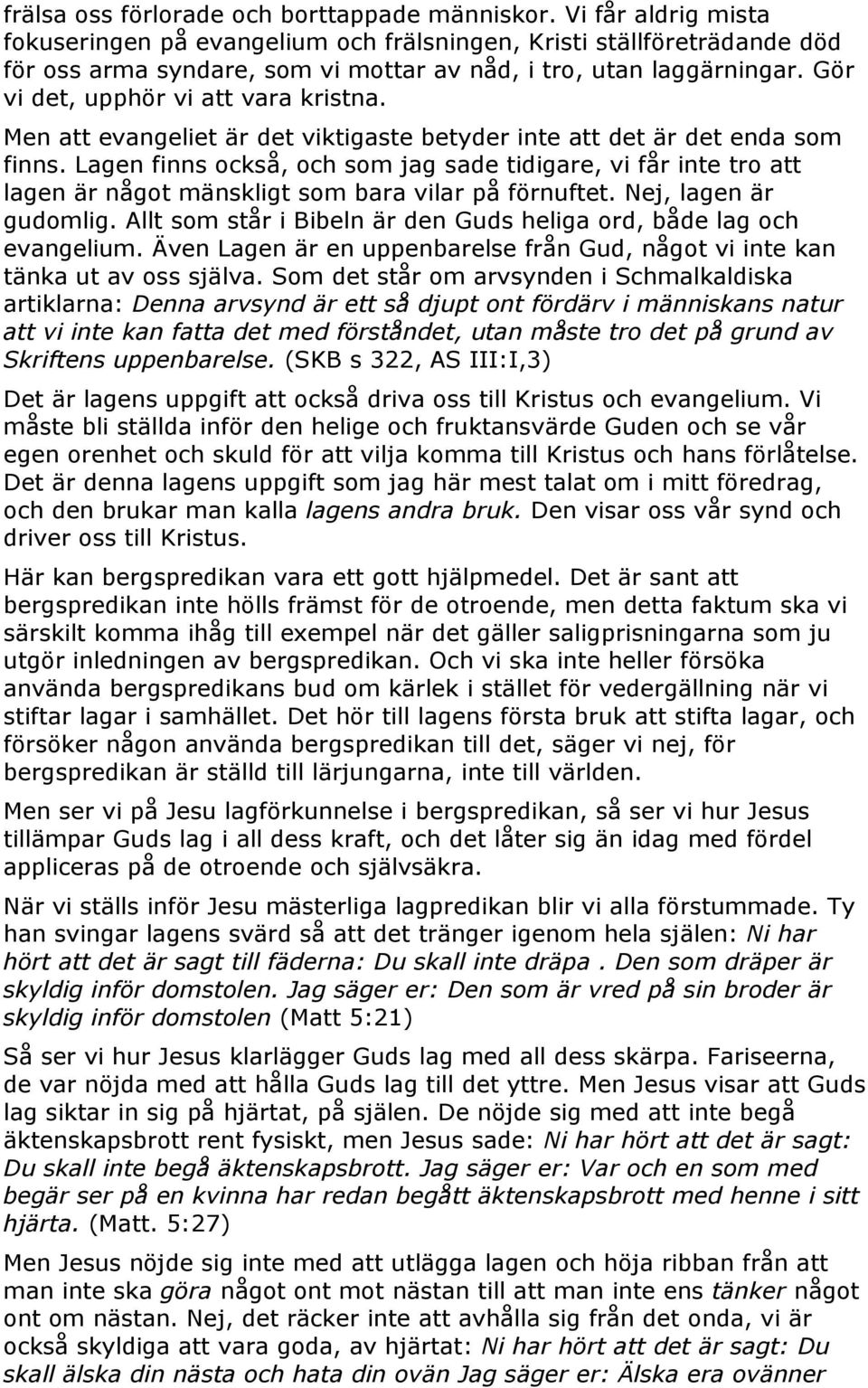 Gör vi det, upphör vi att vara kristna. Men att evangeliet är det viktigaste betyder inte att det är det enda som finns.