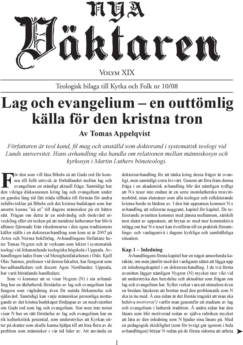 För den som vill läsa Bibeln så att Guds ord får komma till fullt uttryck är förhållandet mellan lag och evangelium en ständigt aktuell fråga.