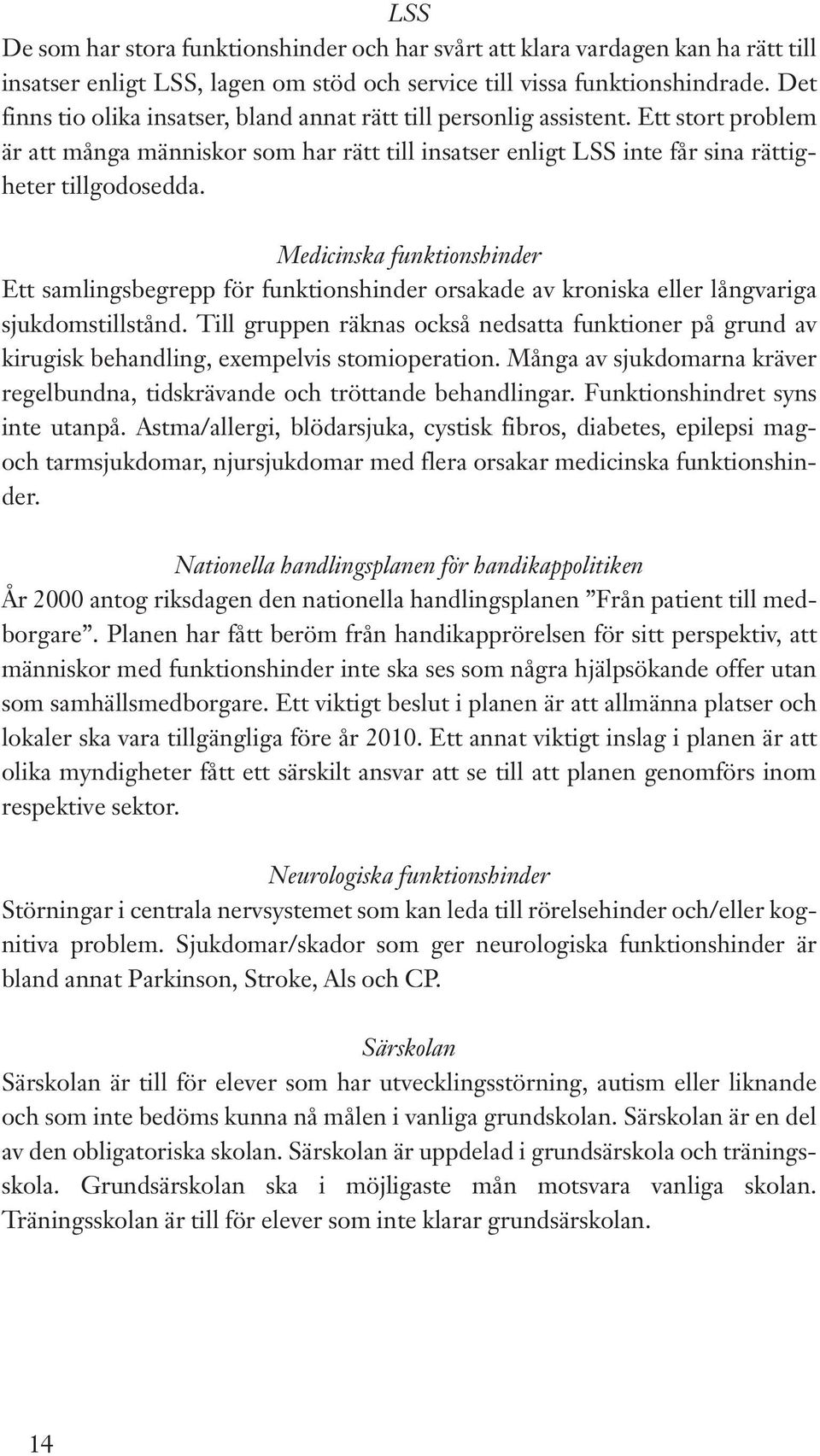 Medicinska funktionshinder Ett samlingsbegrepp för funktionshinder orsakade av kroniska eller långvariga sjukdomstillstånd.