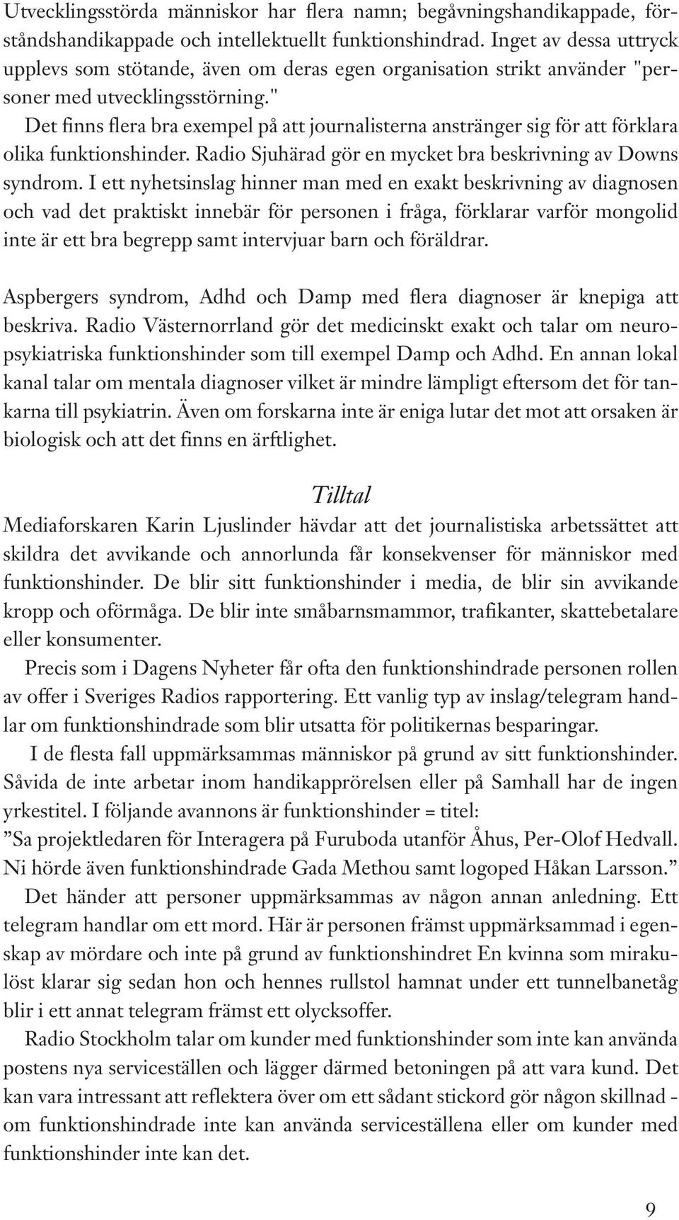 " Det finns flera bra exempel på att journalisterna anstränger sig för att förklara olika funktionshinder. Radio Sjuhärad gör en mycket bra beskrivning av Downs syndrom.