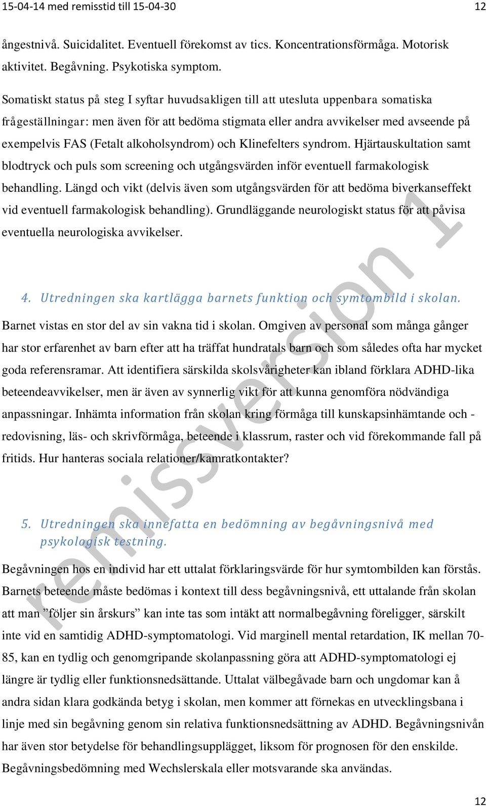 alkoholsyndrom) och Klinefelters syndrom. Hjärtauskultation samt blodtryck och puls som screening och utgångsvärden inför eventuell farmakologisk behandling.