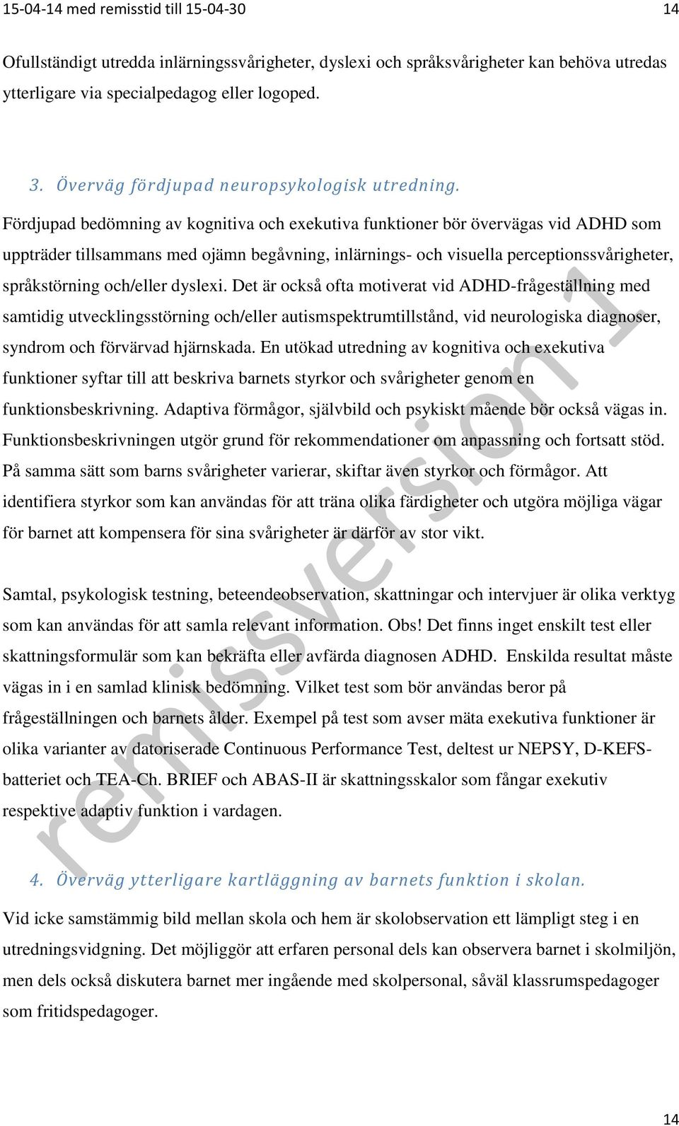 Fördjupad bedömning av kognitiva och exekutiva funktioner bör övervägas vid ADHD som uppträder tillsammans med ojämn begåvning, inlärnings- och visuella perceptionssvårigheter, språkstörning