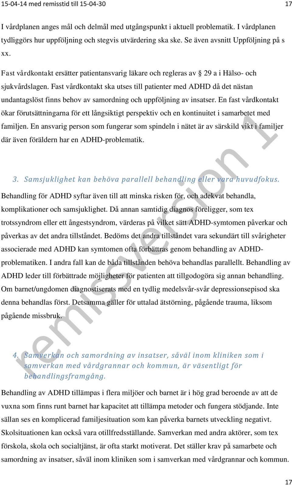 Fast vårdkontakt ska utses till patienter med ADHD då det nästan undantagslöst finns behov av samordning och uppföljning av insatser.