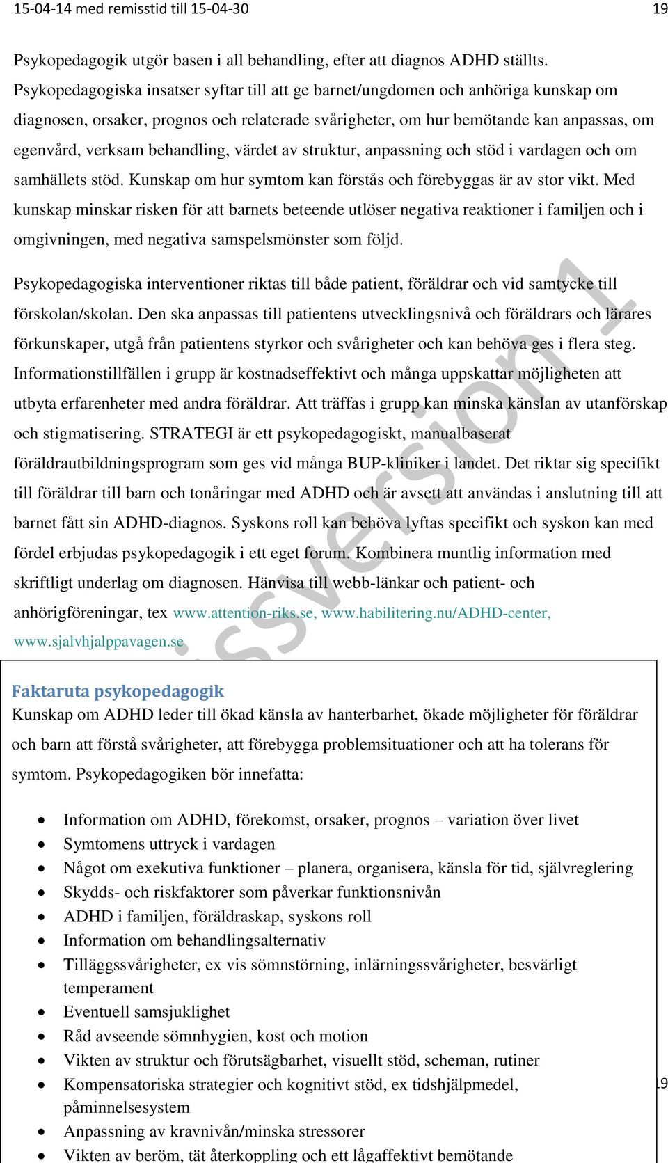 behandling, värdet av struktur, anpassning och stöd i vardagen och om samhällets stöd. Kunskap om hur symtom kan förstås och förebyggas är av stor vikt.