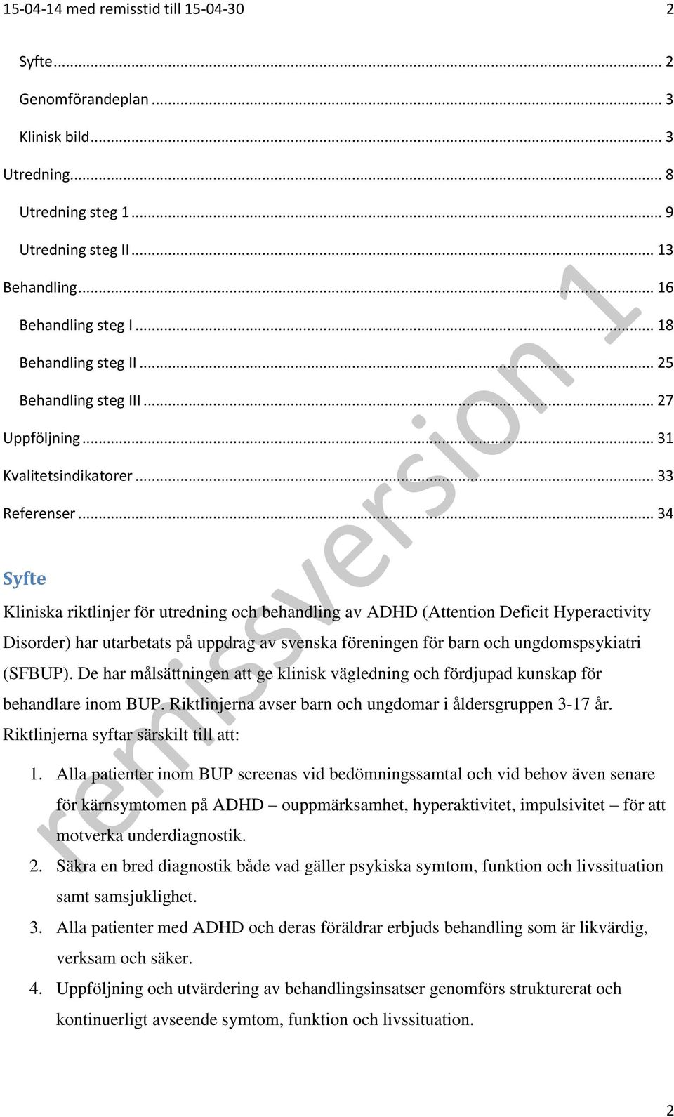 .. 34 Syfte Kliniska riktlinjer för utredning och behandling av ADHD (Attention Deficit Hyperactivity Disorder) har utarbetats på uppdrag av svenska föreningen för barn och ungdomspsykiatri (SFBUP).