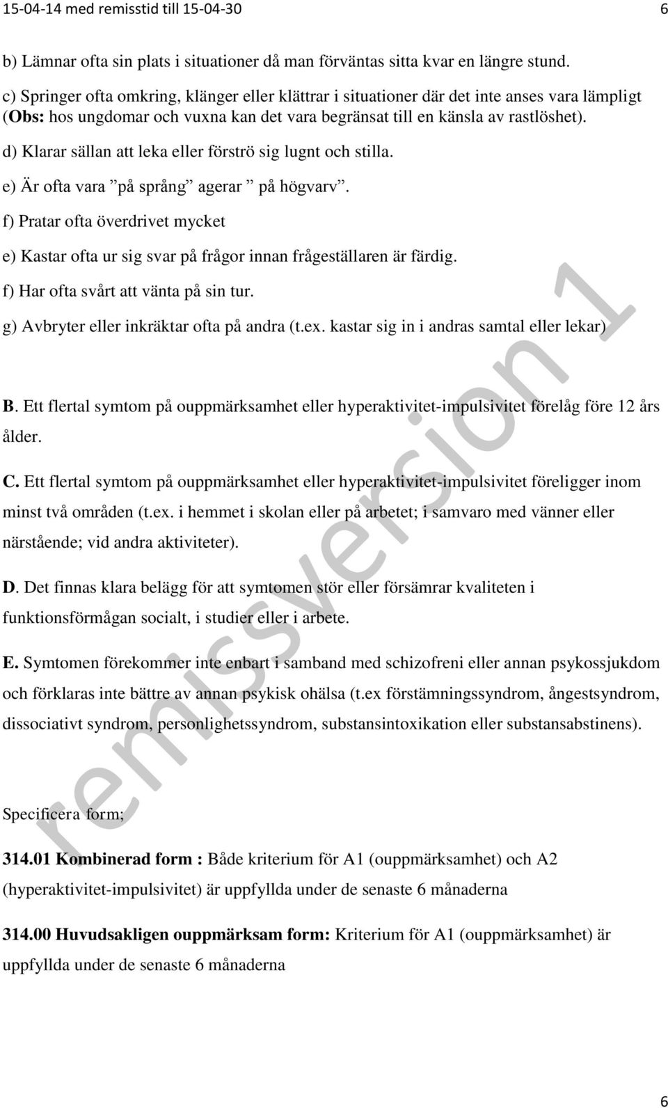 d) Klarar sällan att leka eller förströ sig lugnt och stilla. e) Är ofta vara på språng agerar på högvarv.