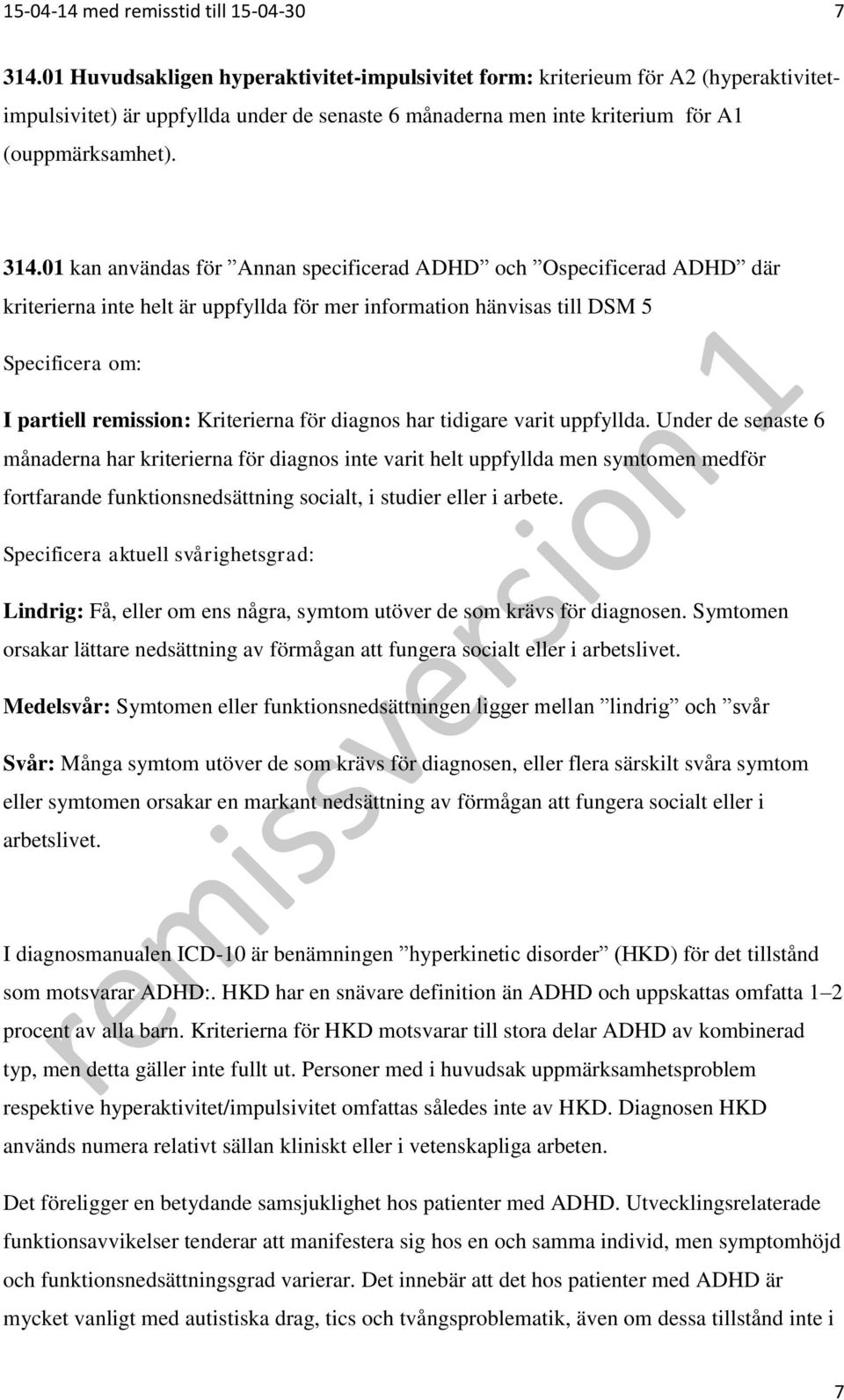 01 kan användas för Annan specificerad ADHD och Ospecificerad ADHD där kriterierna inte helt är uppfyllda för mer information hänvisas till DSM 5 Specificera om: I partiell remission: Kriterierna för