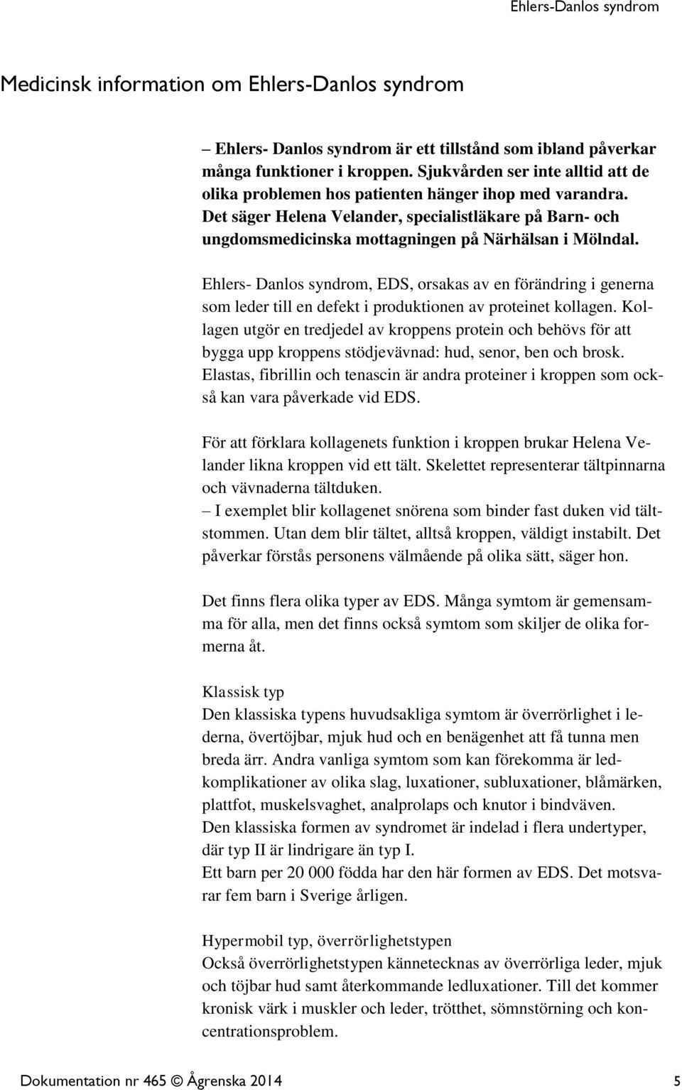 Det säger Helena Velander, specialistläkare på Barn- och ungdomsmedicinska mottagningen på Närhälsan i Mölndal.