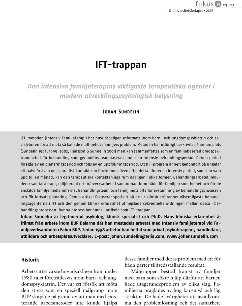 huvudsakligen utformats inom barn- och ungdomspsykiatrin och socialvården för att möta så kallade multibehovsfamiljers problem.