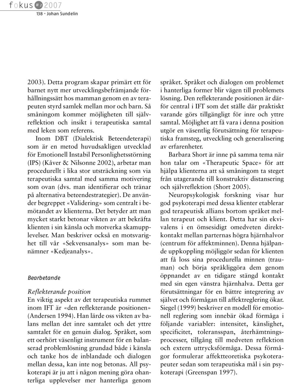 Inom DBT (Dialektisk Beteendeterapi) som är en metod huvudsakligen utvecklad för Emotionell Instabil Personlighetsstörning (IPS) (Kåver & Nilsonne 2002), arbetar man procedurellt i lika stor