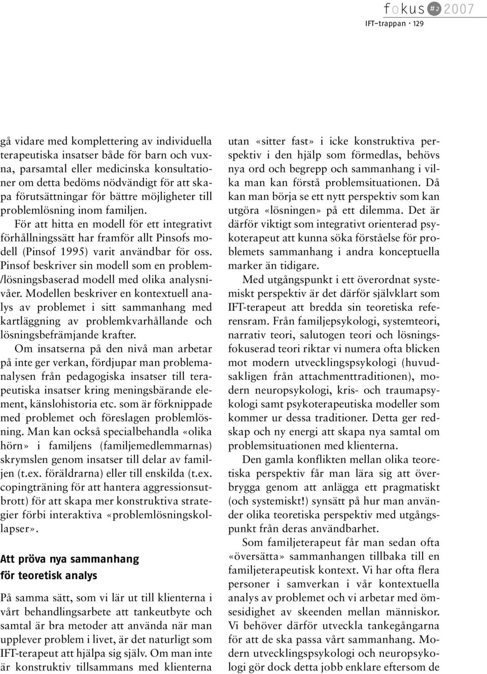 För att hitta en modell för ett integrativt förhållningssätt har framför allt Pinsofs modell (Pinsof 1995) varit användbar för oss.