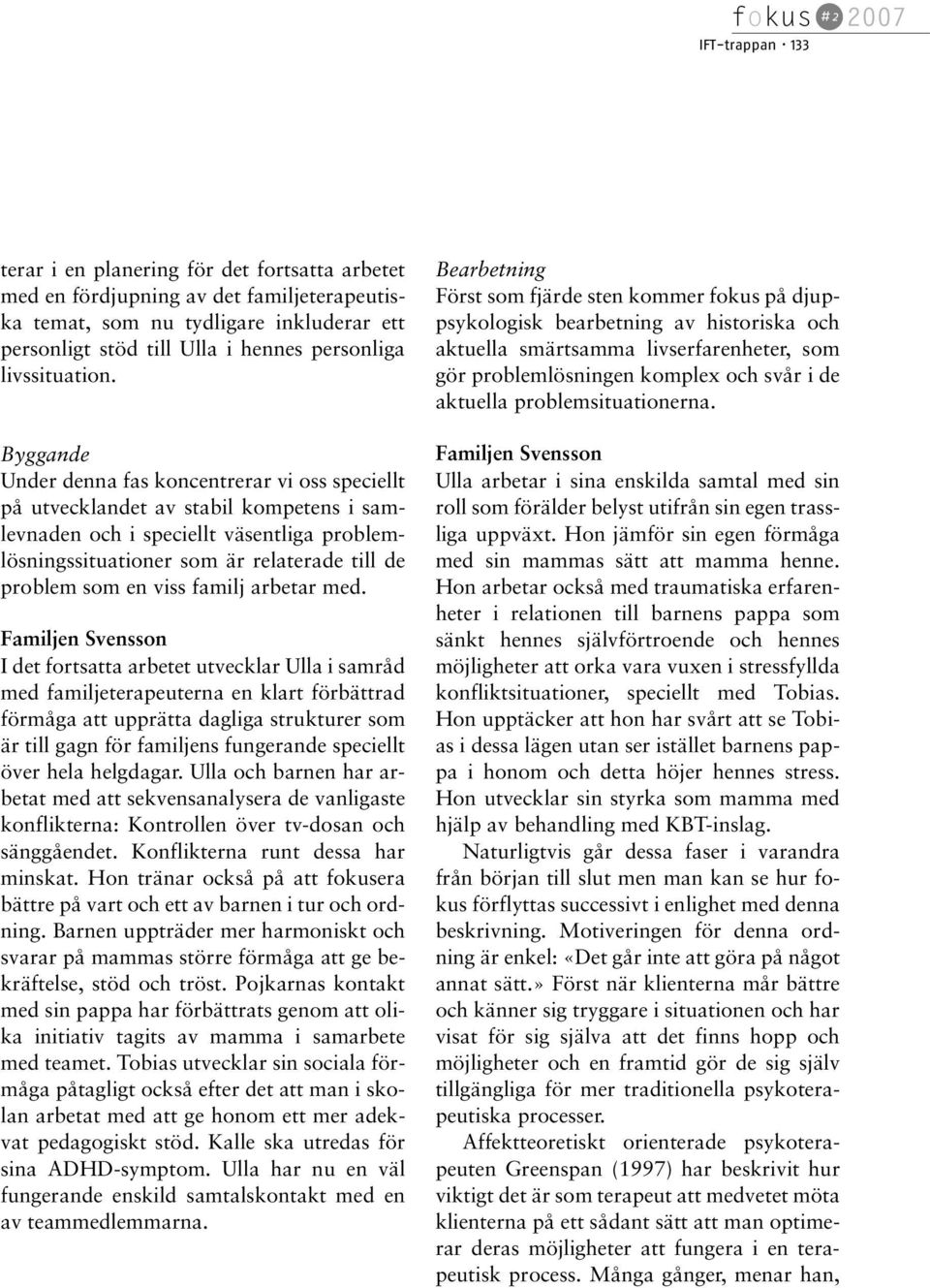 Byggande Under denna fas koncentrerar vi oss speciellt på utvecklandet av stabil kompetens i samlevnaden och i speciellt väsentliga problemlösningssituationer som är relaterade till de problem som en