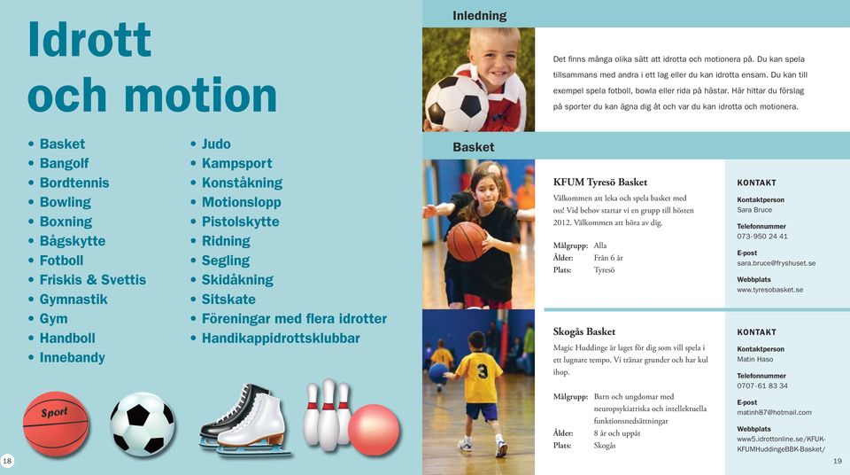 Basket Bangolf Bordtennis Bowling Boxning Bågskytte Fotboll Friskis & Svettis Gymnastik Gym Handboll Innebandy Judo Kampsport Konståkning Motionslopp Pistolskytte Ridning Segling Skidåkning Sitskate