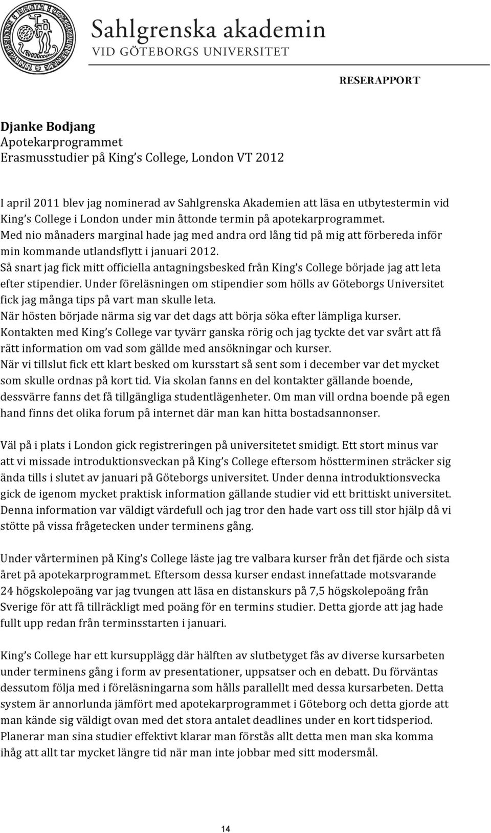 Så snart jag fick mitt officiella antagningsbesked från King s College började jag att leta efter stipendier.