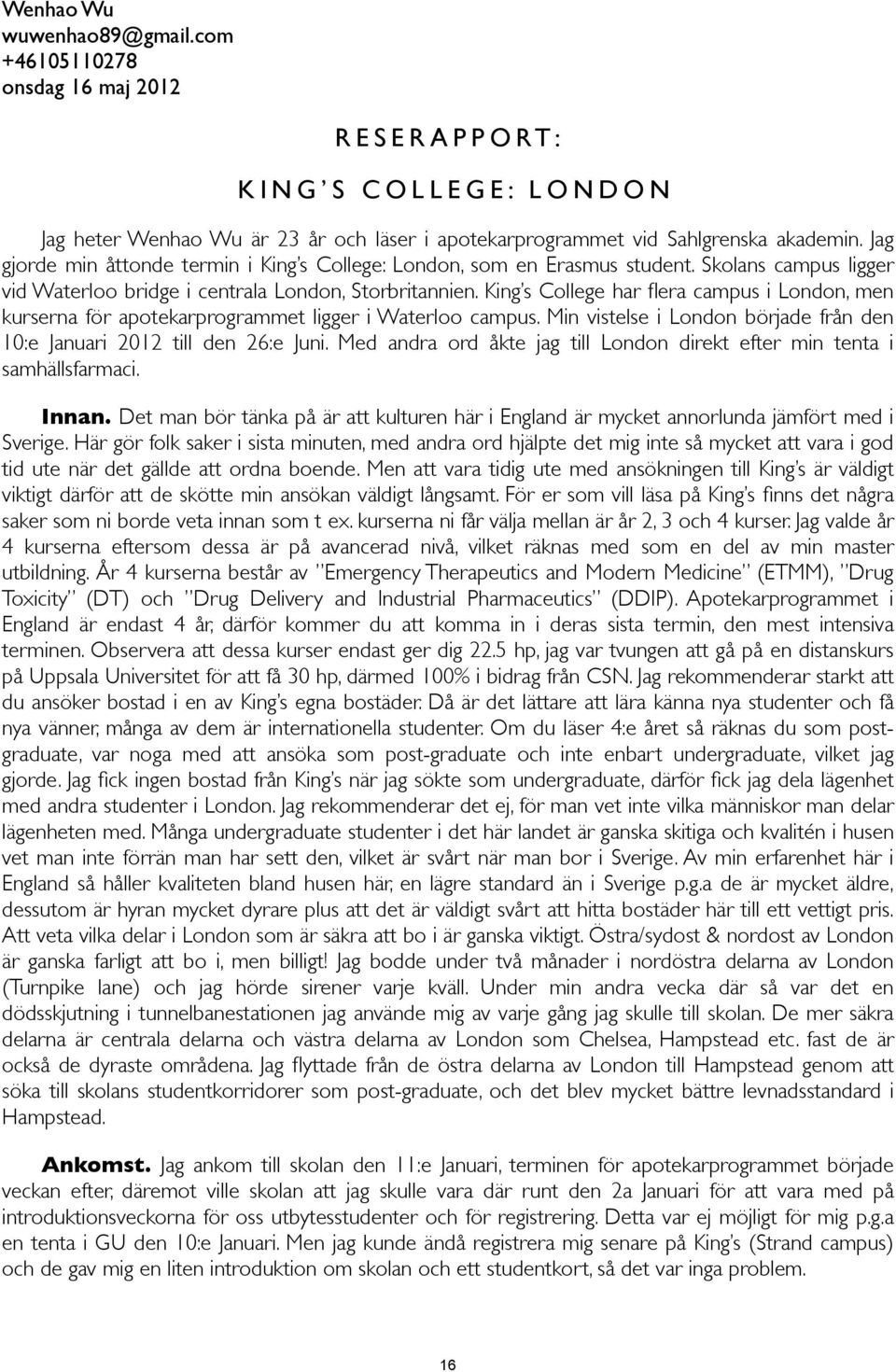 King s College har flera campus i London, men kurserna för apotekarprogrammet ligger i Waterloo campus. Min vistelse i London började från den 10:e Januari 2012 till den 26:e Juni.