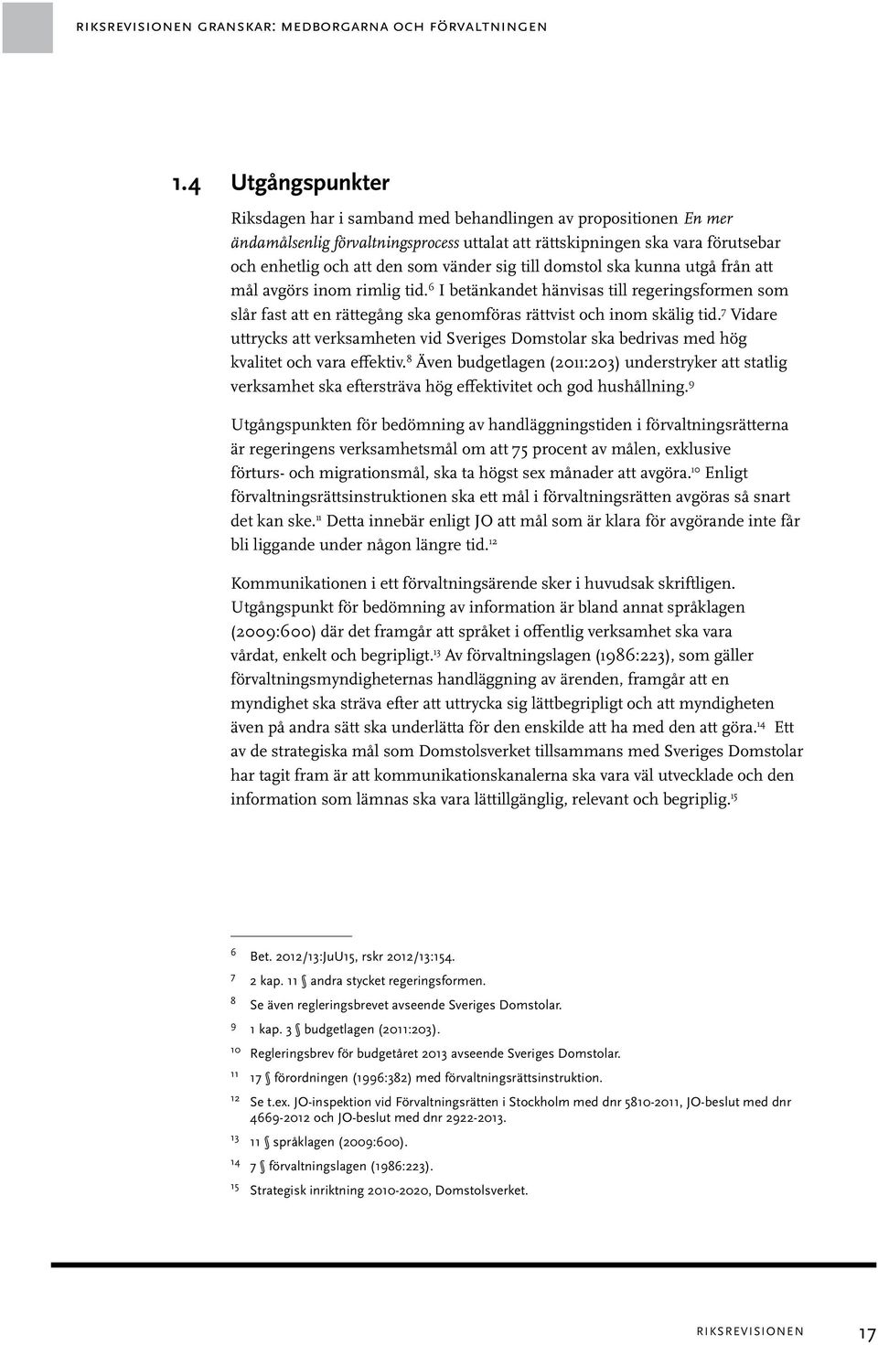 sig till domstol ska kunna utgå från att mål avgörs inom rimlig tid. 6 I betänkandet hänvisas till regeringsformen som slår fast att en rättegång ska genomföras rättvist och inom skälig tid.