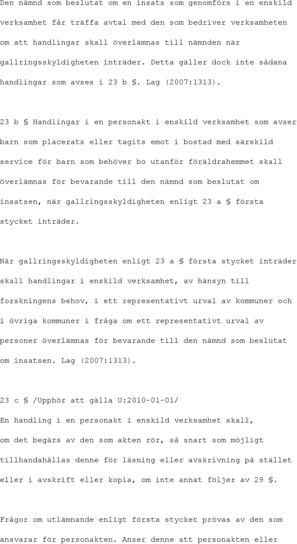 23 b Handlingar i en personakt i enskild verksamhet som avser barn som placerats eller tagits emot i bostad med särskild service för barn som behöver bo utanför föräldrahemmet skall överlämnas för
