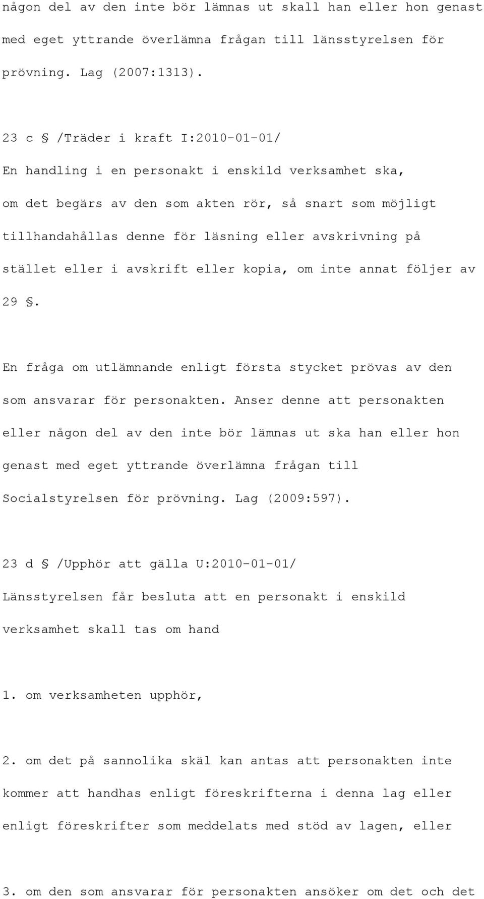 stället eller i avskrift eller kopia, om inte annat följer av 29. En fråga om utlämnande enligt första stycket prövas av den som ansvarar för personakten.