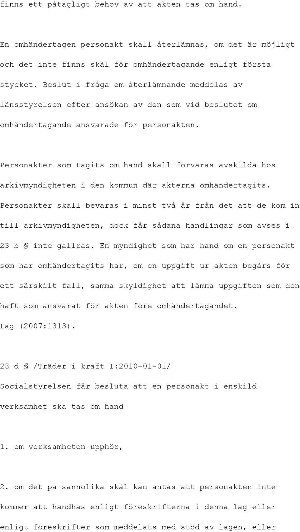 Personakter som tagits om hand skall förvaras avskilda hos arkivmyndigheten i den kommun där akterna omhändertagits.