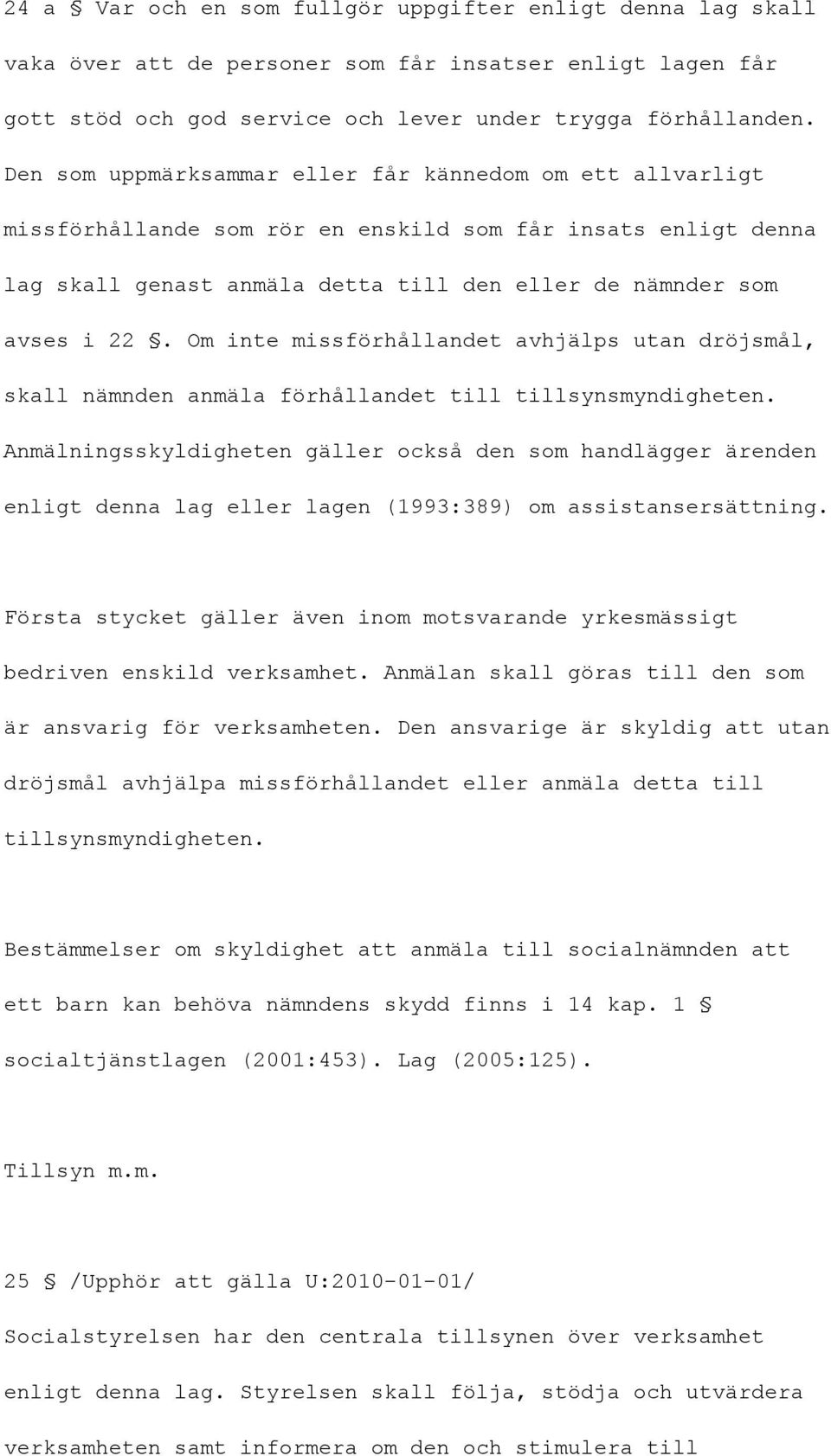 Om inte missförhållandet avhjälps utan dröjsmål, skall nämnden anmäla förhållandet till tillsynsmyndigheten.
