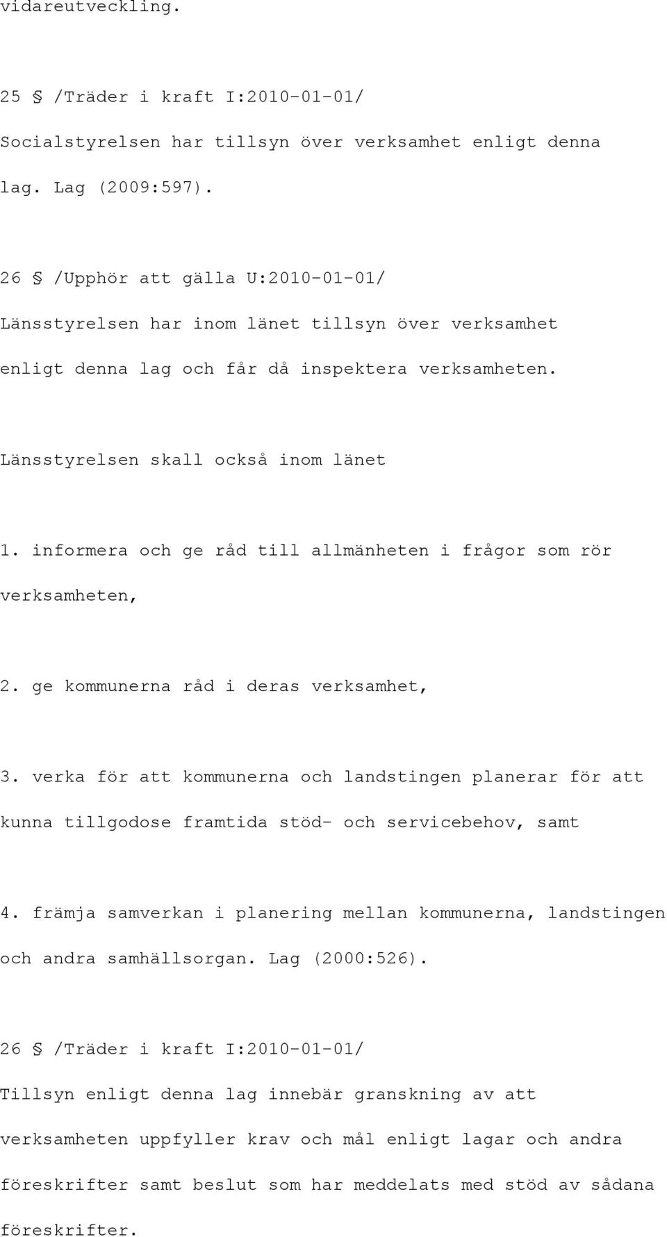 informera och ge råd till allmänheten i frågor som rör verksamheten, 2. ge kommunerna råd i deras verksamhet, 3.
