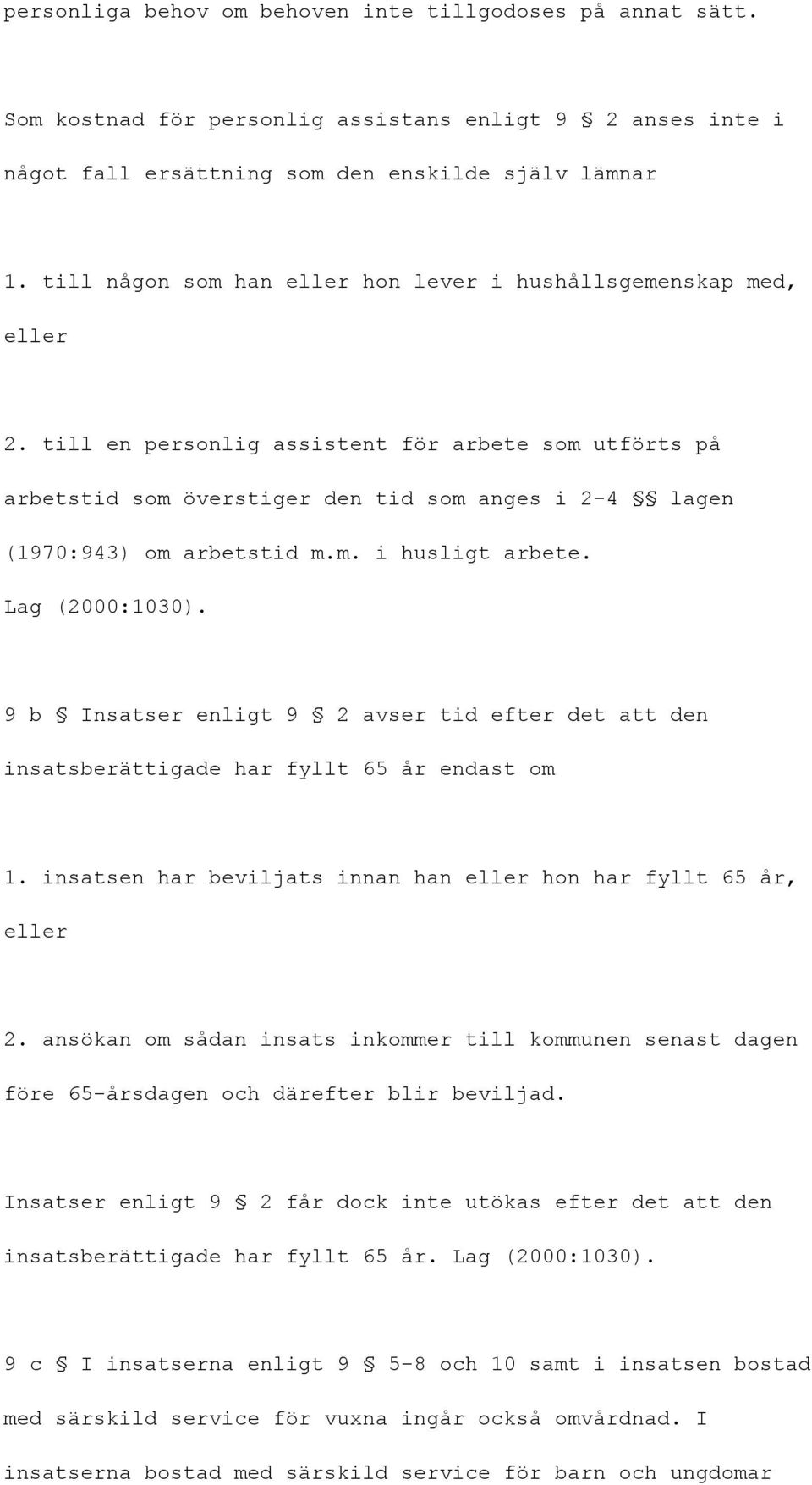 till en personlig assistent för arbete som utförts på arbetstid som överstiger den tid som anges i 2-4 lagen (1970:943) om arbetstid m.m. i husligt arbete. Lag (2000:1030).