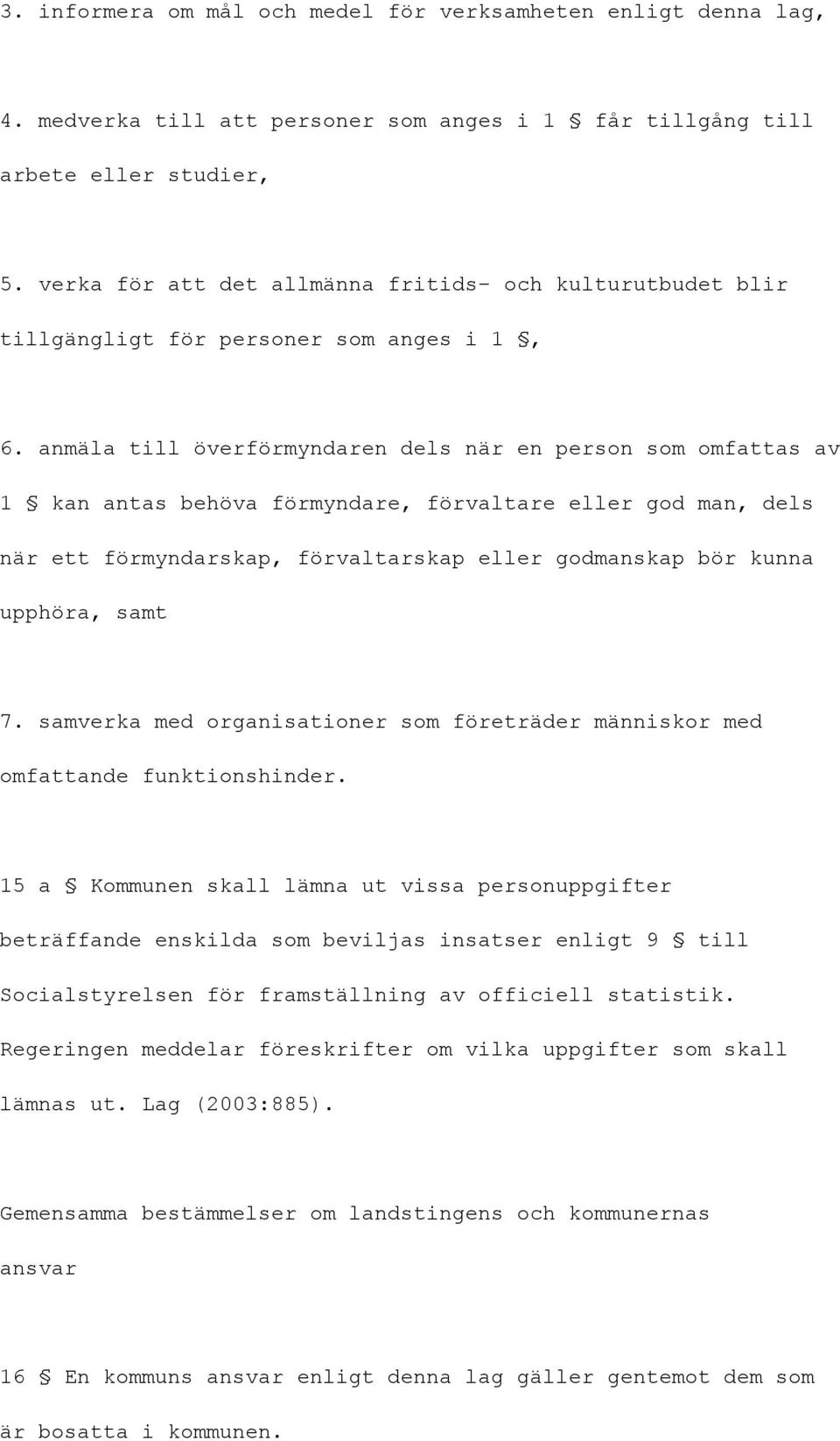 anmäla till överförmyndaren dels när en person som omfattas av 1 kan antas behöva förmyndare, förvaltare eller god man, dels när ett förmyndarskap, förvaltarskap eller godmanskap bör kunna upphöra,