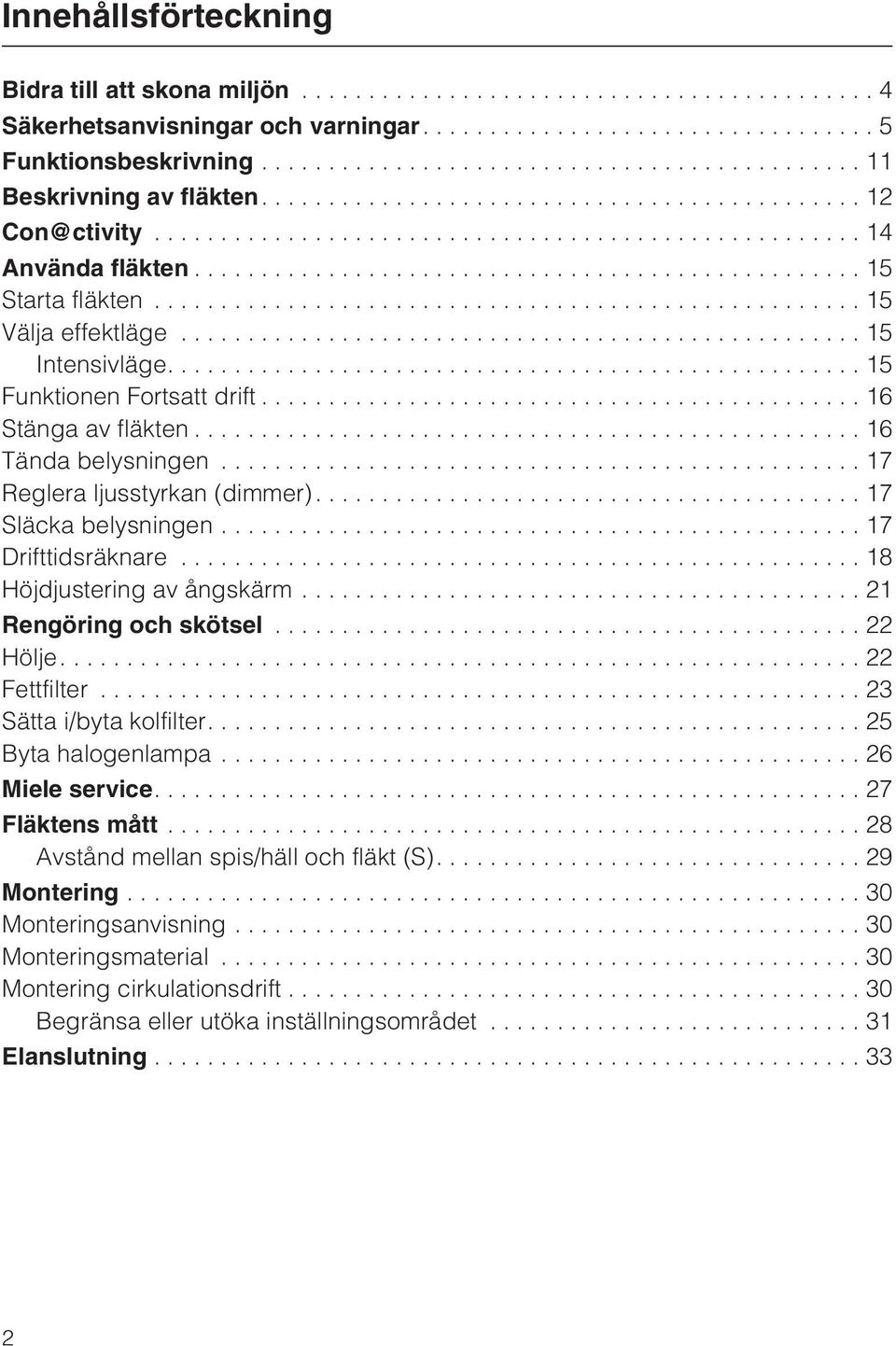 ................................................. 15 Starta fläkten...15 Välja effektläge...15 Intensivläge....15 Funktionen Fortsatt drift...16 Stänga av fläkten...16 Tända belysningen.