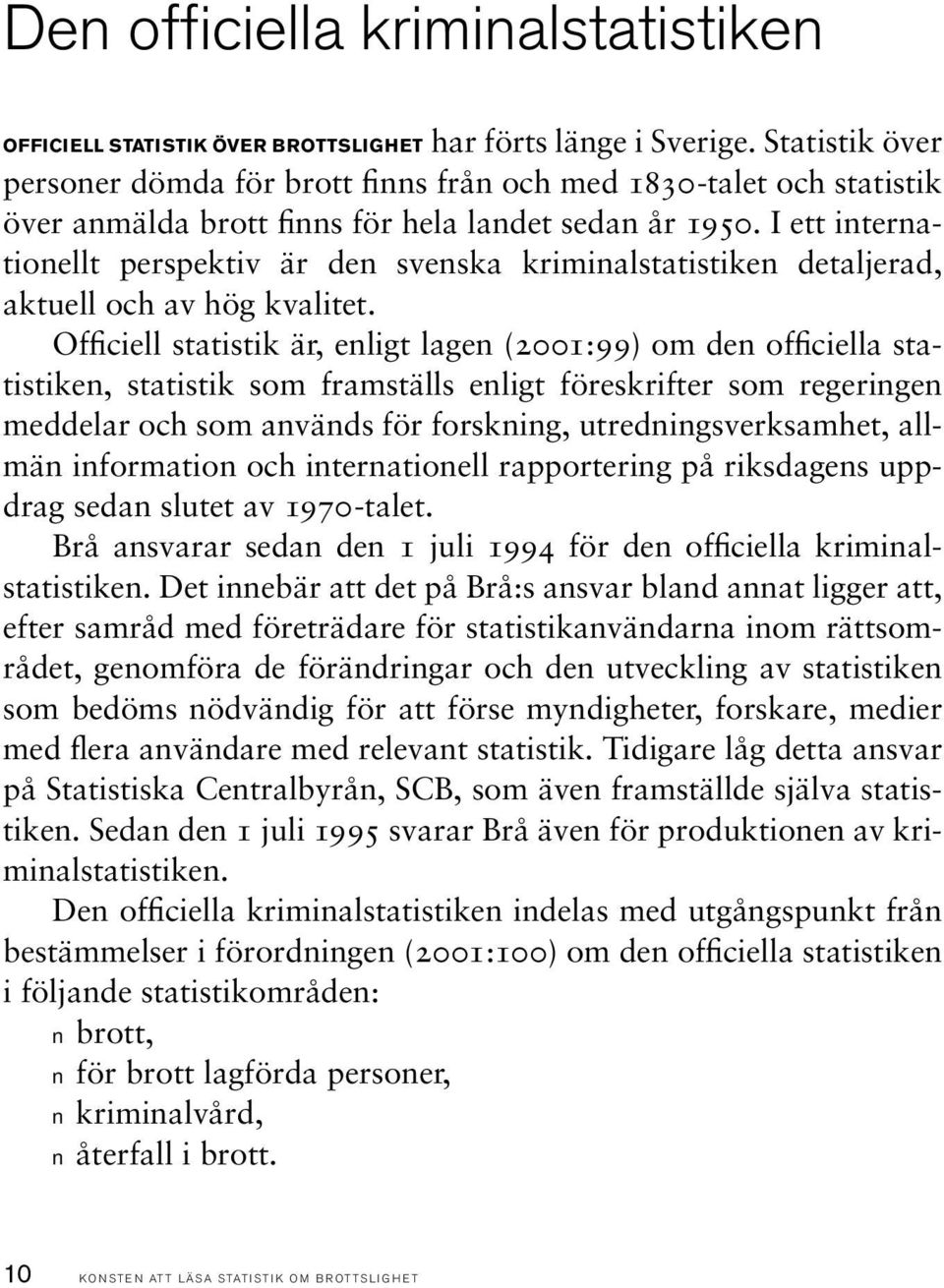 I ett internationellt perspektiv är den svenska kriminalstatisti ken detaljerad, aktuell och av hög kvalitet.