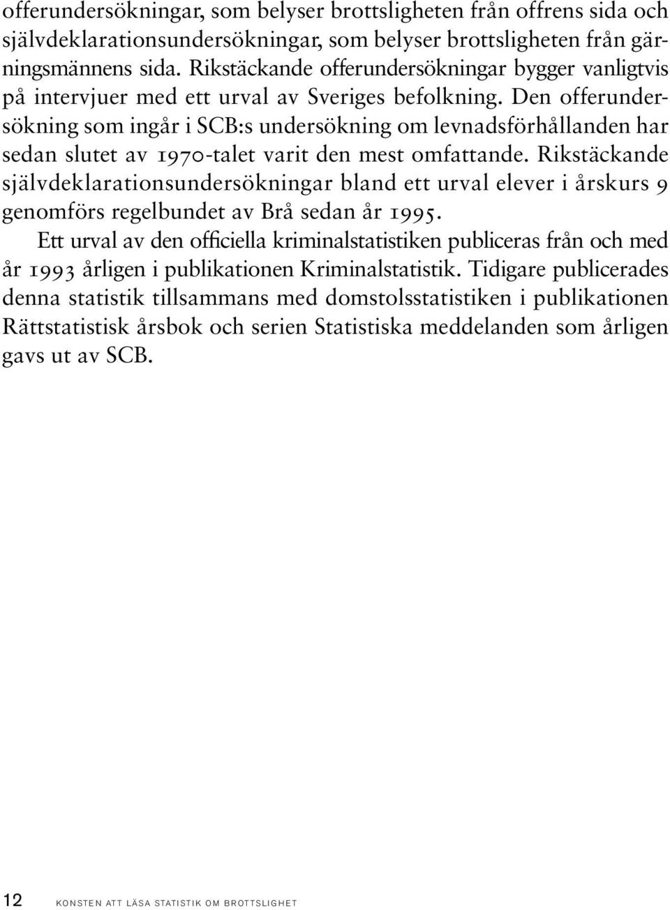 Den offerundersökning som ingår i SCB:s undersökning om levnadsför hållanden har sedan slutet av 1970-talet varit den mest omfattande.