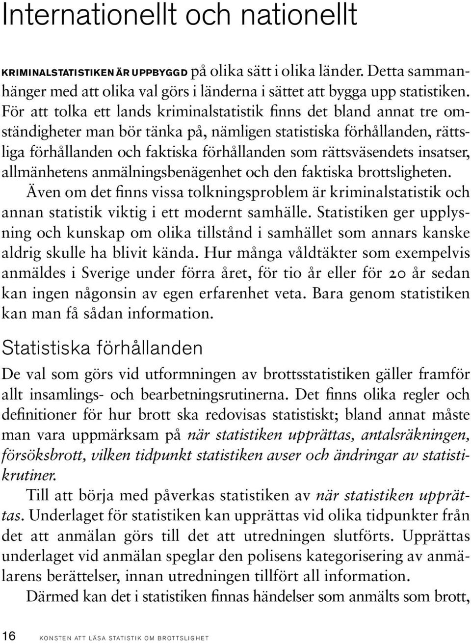 väsendets insatser, allmänhetens anmälningsbenägenhet och den faktiska brottsligheten. Även om det finns vissa tolkningsproblem är kriminalstatistik och annan statistik viktig i ett modernt samhälle.