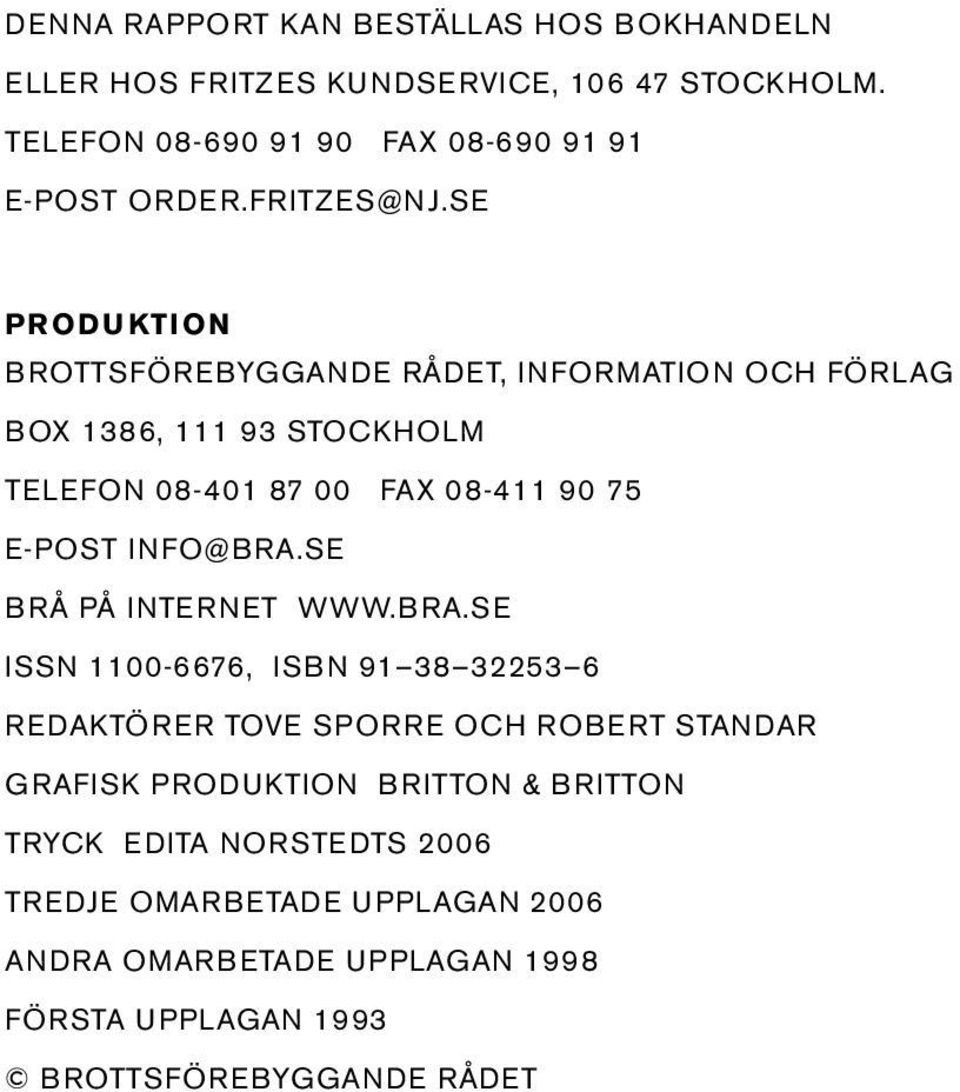 SE PRODUKTION BROTTSFÖREBYGGANDE RÅDET, INFORMATION OCH FÖRLAG BOX 1386, 111 93 STOCKHOLM TELEFON 08-401 87 00 FAX 08-411 90 75 E-POST INFO@BRA.