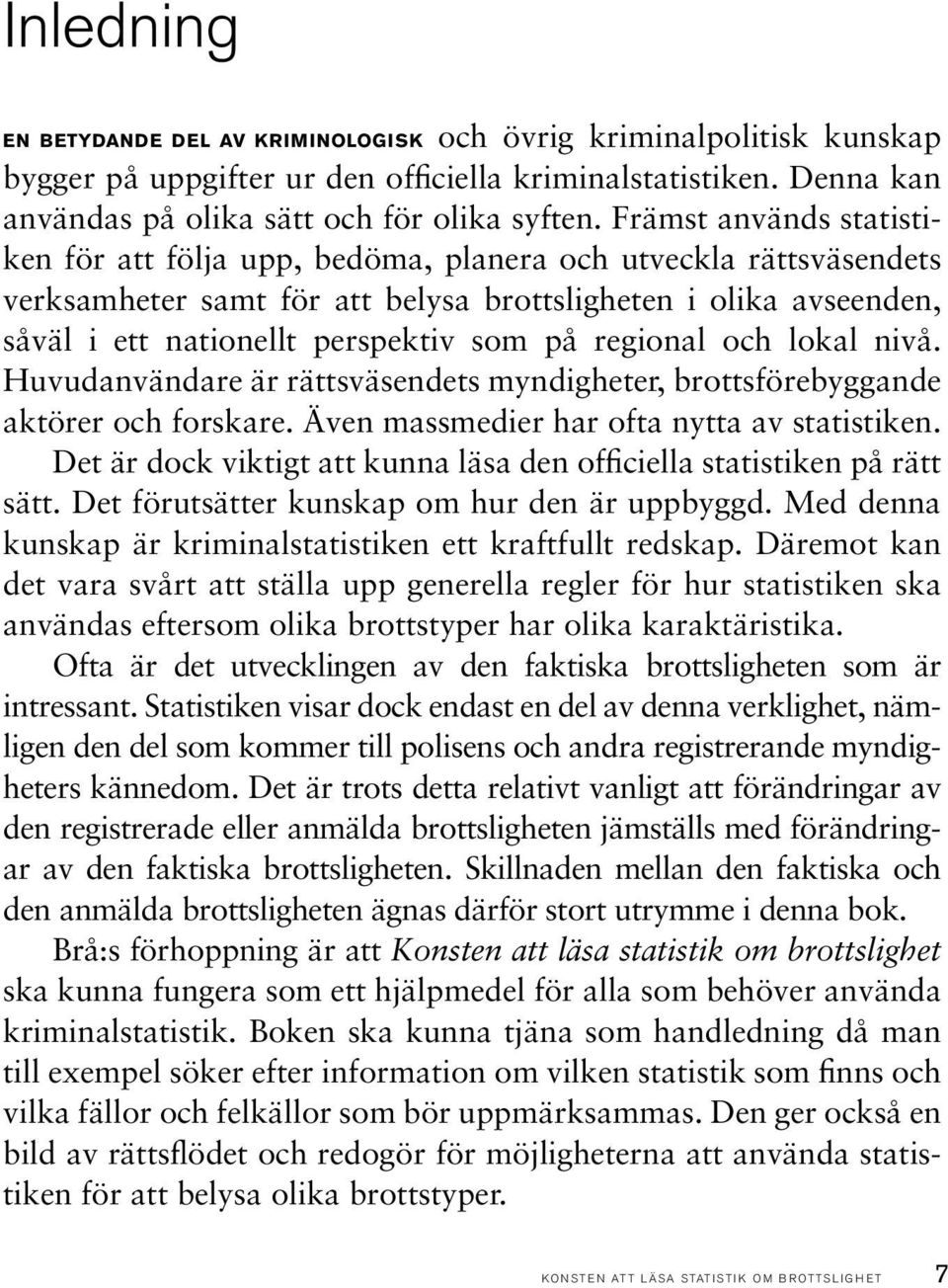 regional och lokal nivå. Huvudanvändare är rättsväsendets myndigheter, brottsförebyggande aktörer och forskare. Även massmedier har ofta nytta av statistiken.