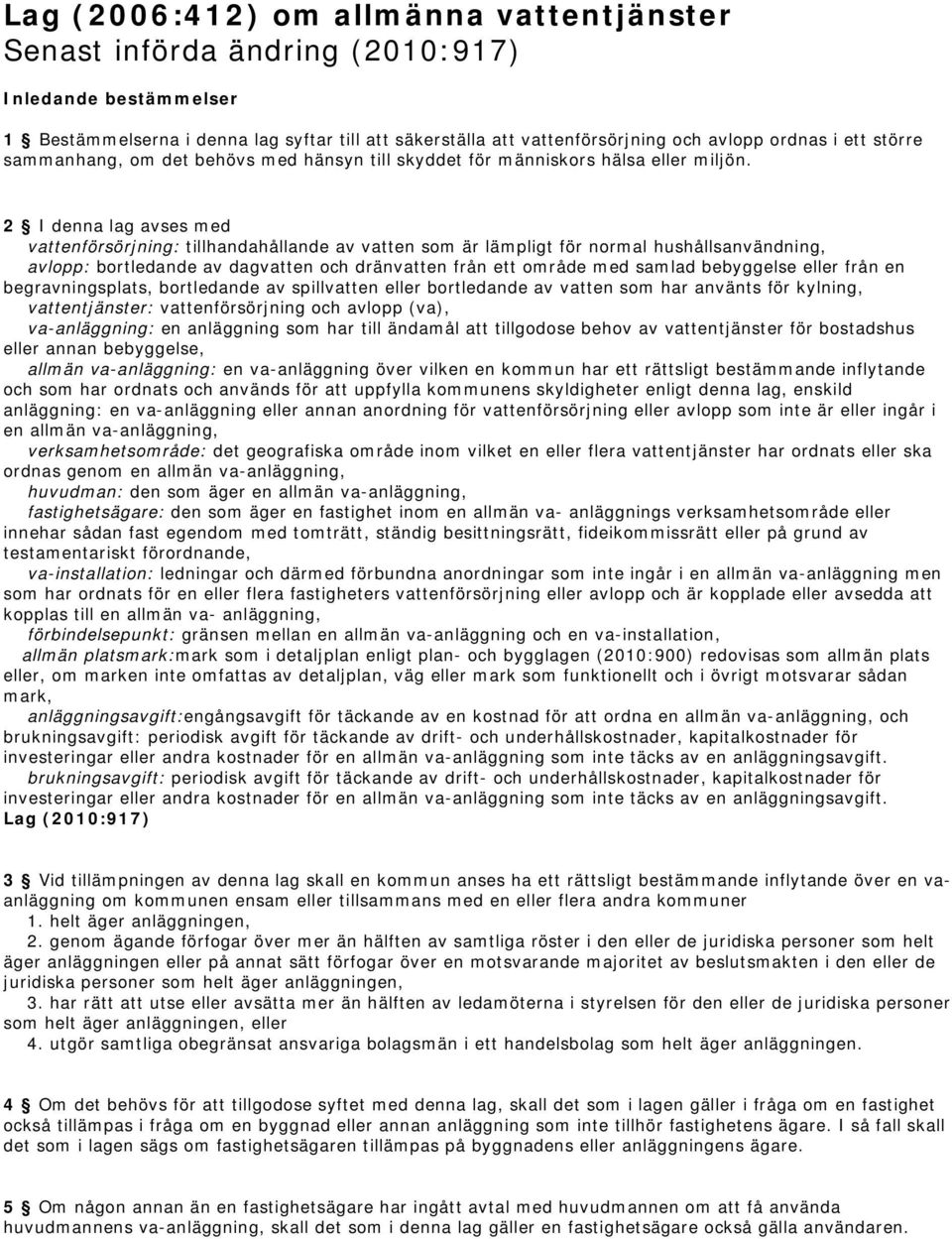 2 I denna lag avses med vattenförsörjning: tillhandahållande av vatten som är lämpligt för normal hushållsanvändning, avlopp: bortledande av dagvatten och dränvatten från ett område med samlad