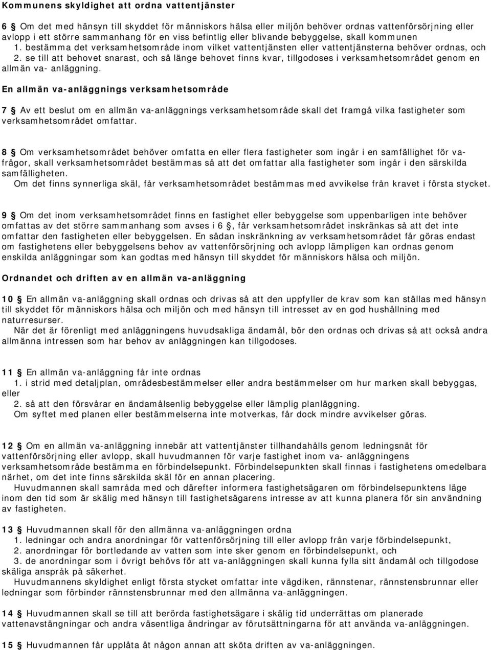 se till att behovet snarast, och så länge behovet finns kvar, tillgodoses i verksamhetsområdet genom en allmän va- anläggning.