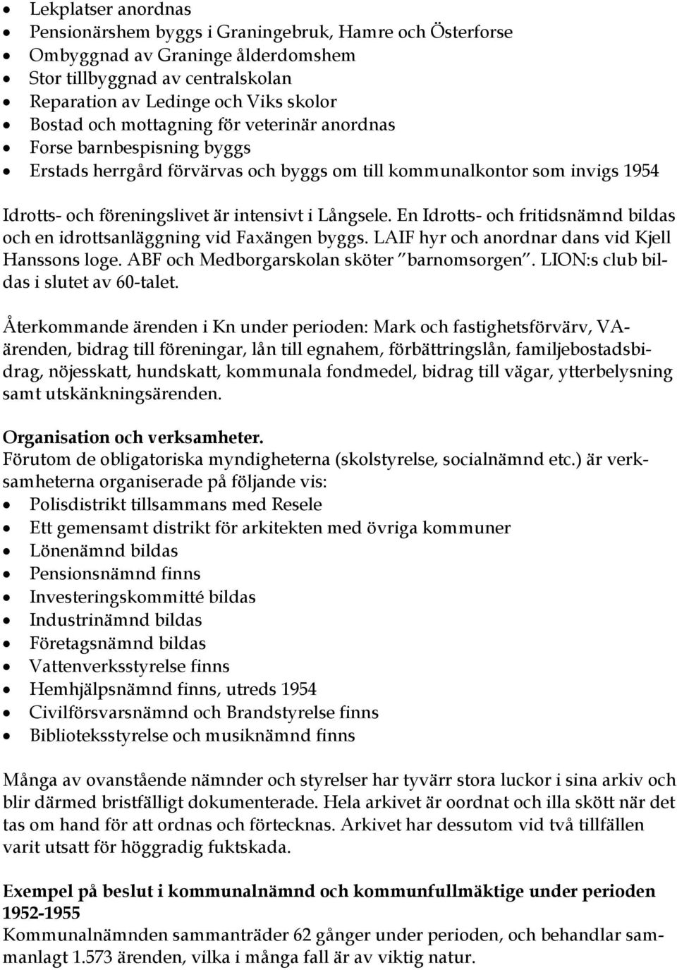 En Idrotts- och fritidsnämnd bildas och en idrottsanläggning vid Faxängen byggs. LAIF hyr och anordnar dans vid Kjell Hanssons loge. ABF och Medborgarskolan sköter barnomsorgen.