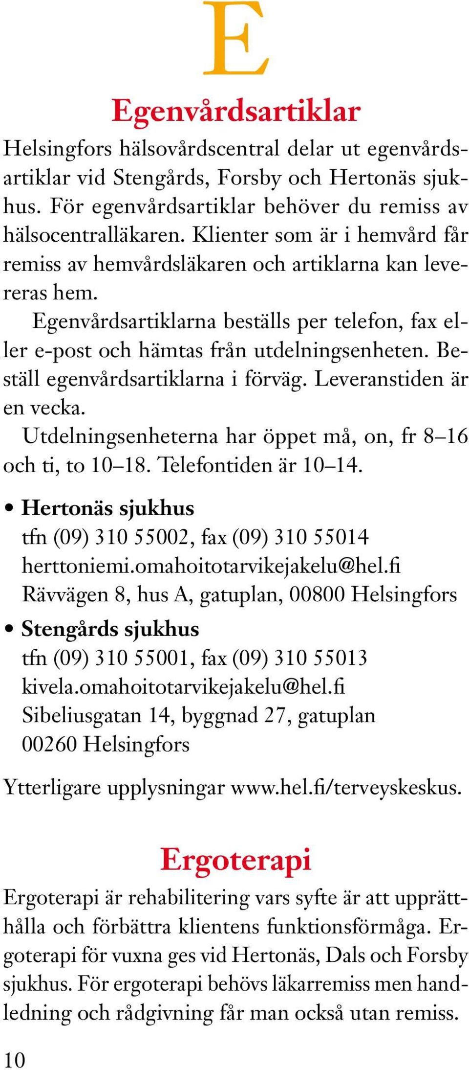 Beställ egenvårdsartiklarna i förväg. Leveranstiden är en vecka. Utdelningsenheterna har öppet må, on, fr 8 16 och ti, to 10 18. Telefontiden är 10 14.