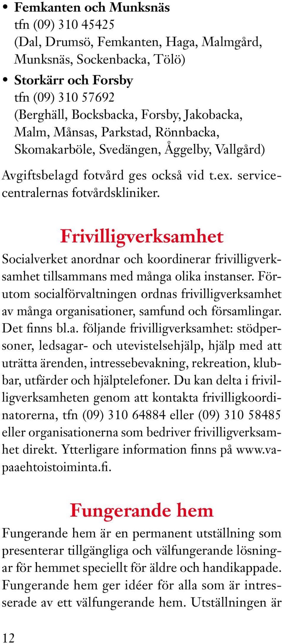 Frivilligverksamhet Socialverket anordnar och koordinerar frivilligverksamhet tillsammans med många olika instanser.