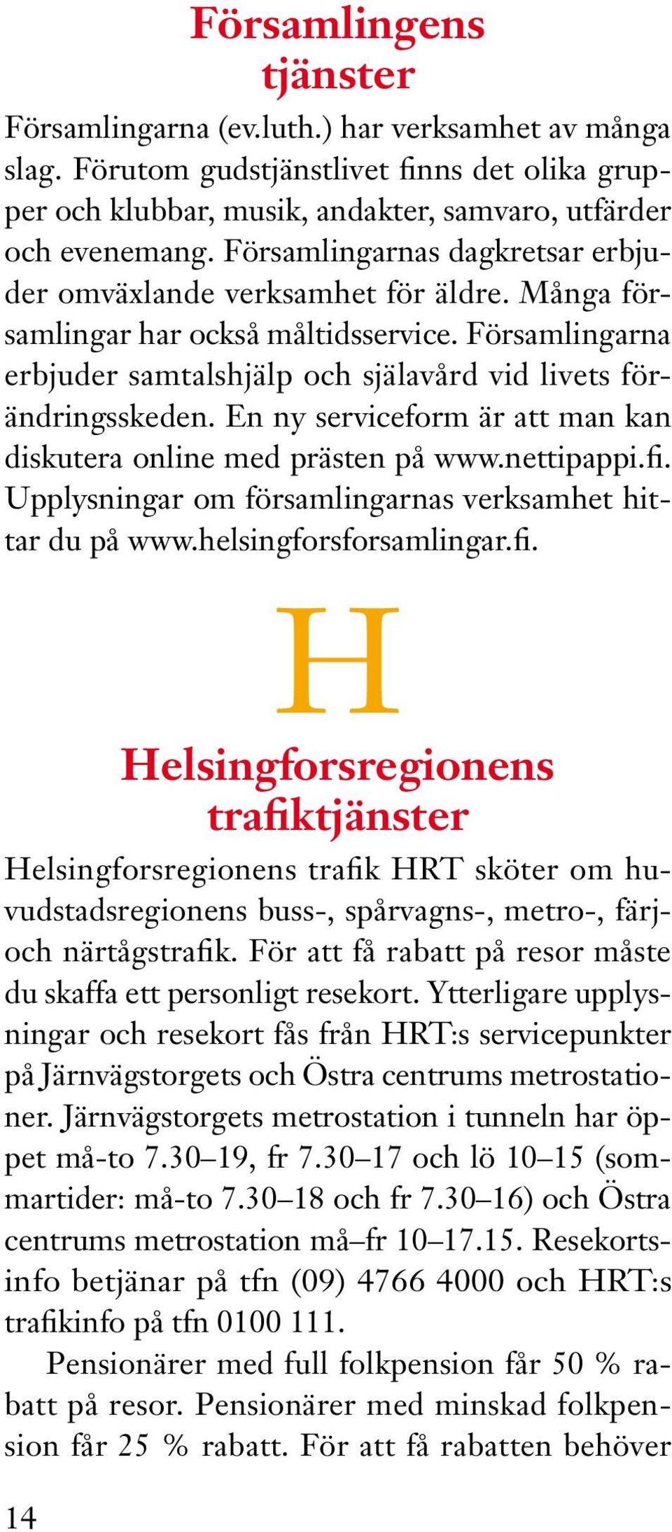 En ny serviceform är att man kan diskutera online med prästen på www.nettipappi.fi.