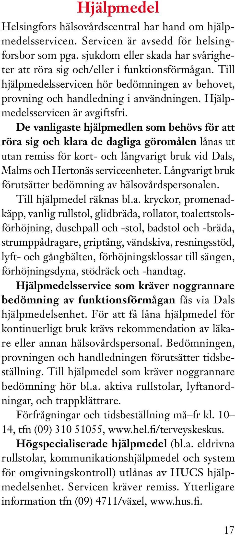 De vanligaste hjälpmedlen som behövs för att röra sig och klara de dagliga göromålen lånas ut utan remiss för kort- och långvarigt bruk vid Dals, Malms och Hertonäs serviceenheter.