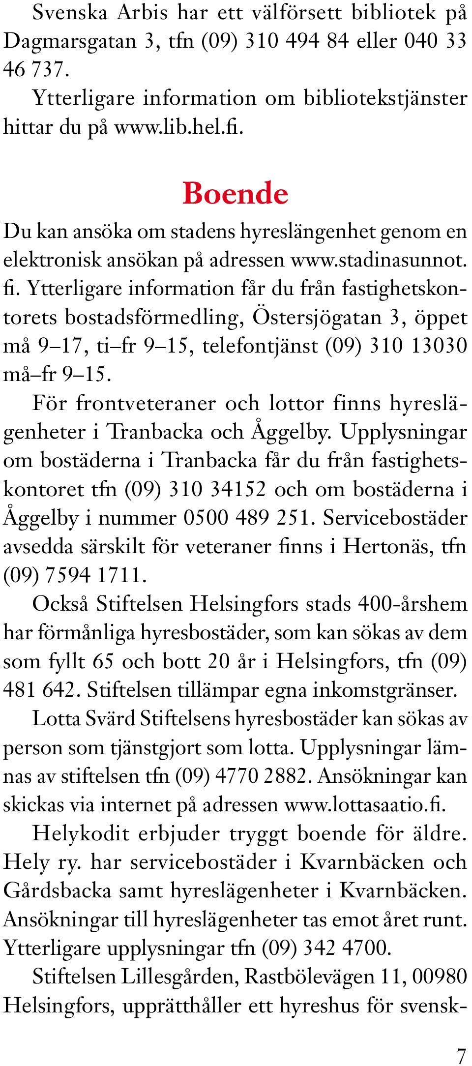 Ytterligare information får du från fastighetskontorets bostadsförmedling, Östersjögatan 3, öppet må 9 17, ti fr 9 15, telefontjänst (09) 310 13030 må fr 9 15.