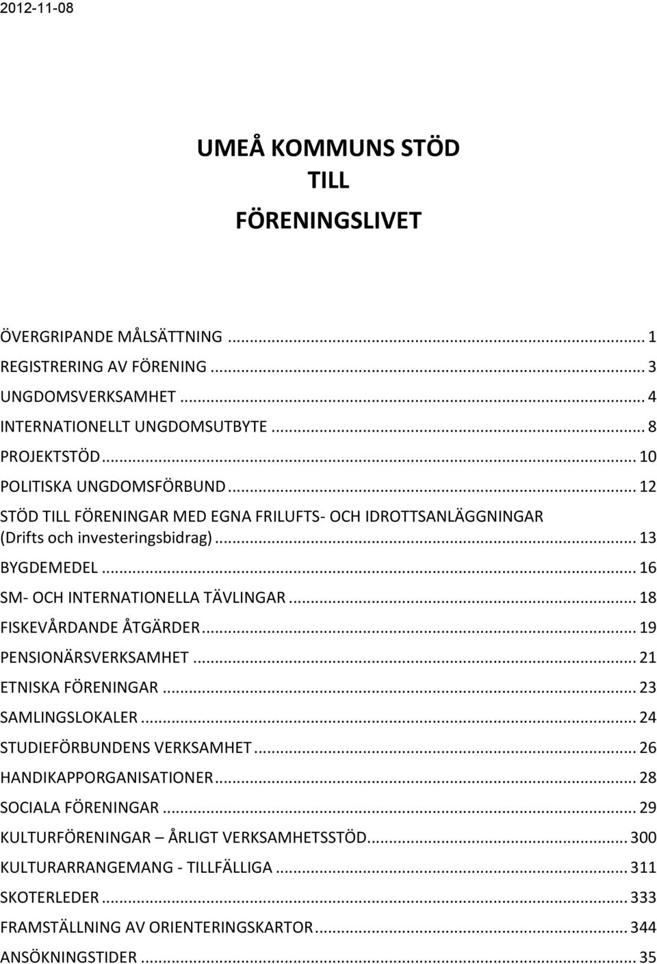 .. 16 SM- OCH INTERNATIONELLA TÄVLINGAR... 18 FISKEVÅRDANDE ÅTGÄRDER... 19 PENSIONÄRSVERKSAMHET... 21 ETNISKA FÖRENINGAR... 23 SAMLINGSLOKALER... 24 STUDIEFÖRBUNDENS VERKSAMHET.