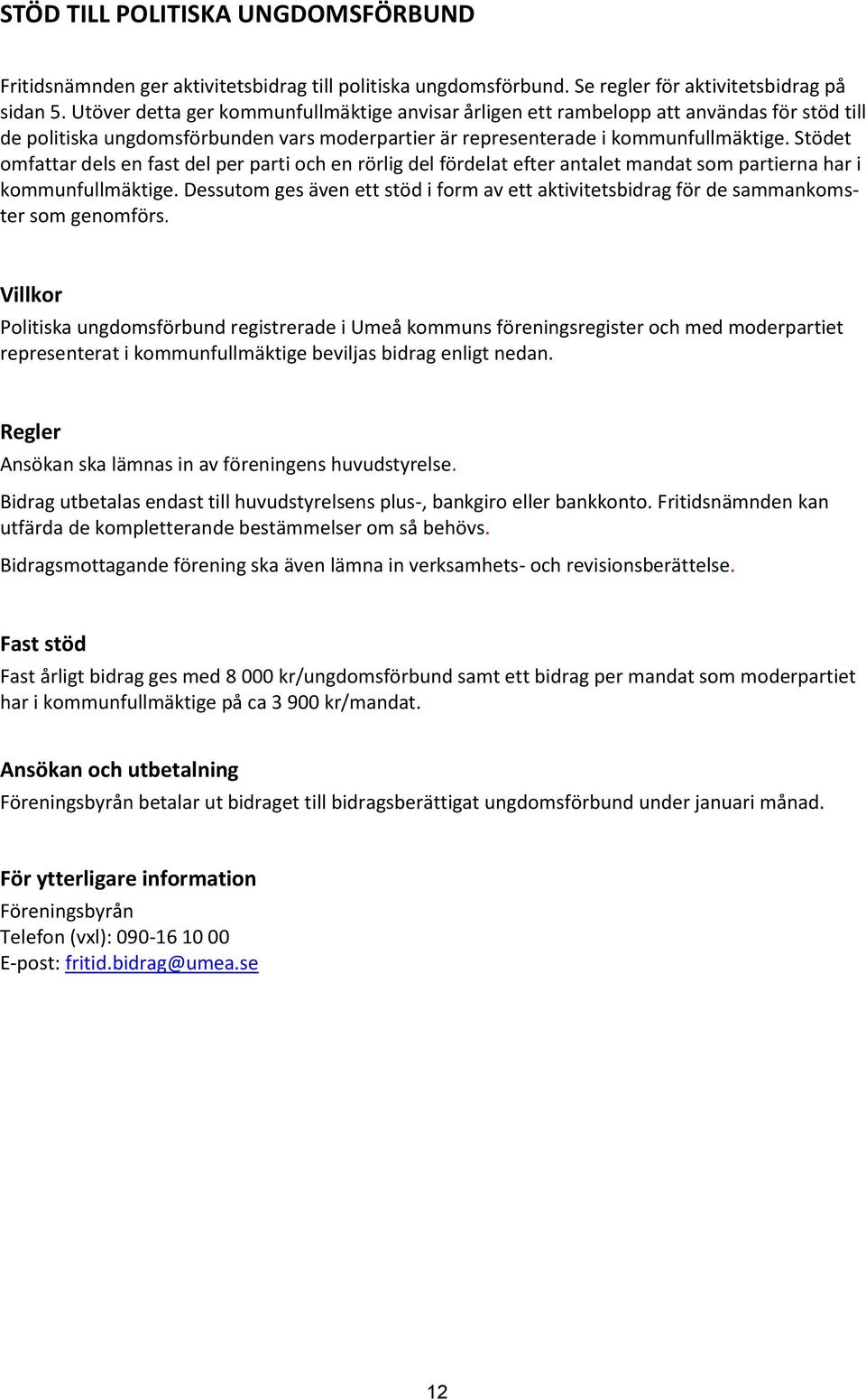 Stödet omfattar dels en fast del per parti och en rörlig del fördelat efter antalet mandat som partierna har i kommunfullmäktige.