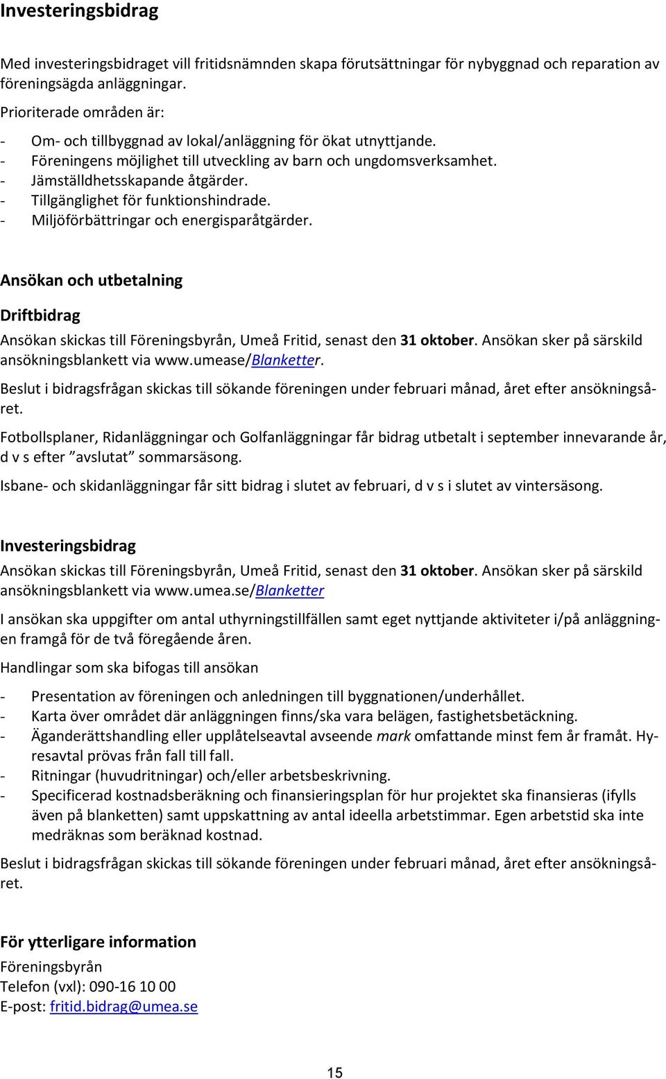 - Tillgänglighet för funktionshindrade. - Miljöförbättringar och energisparåtgärder. Ansökan och utbetalning Driftbidrag Ansökan skickas till, Umeå Fritid, senast den 31 oktober.