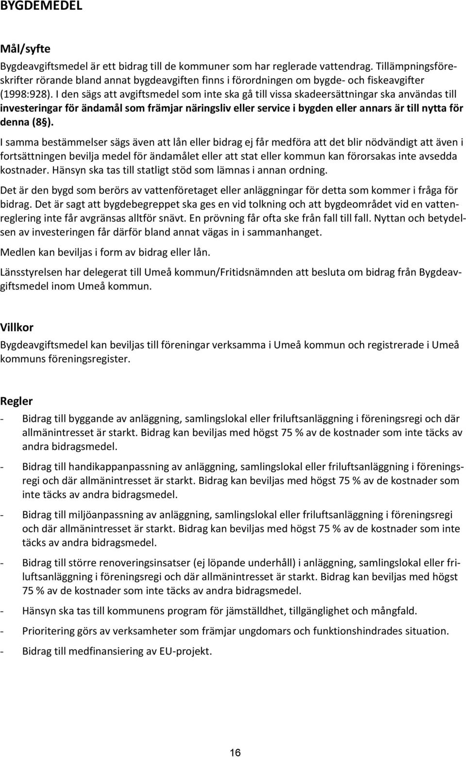 I den sägs att avgiftsmedel som inte ska gå till vissa skadeersättningar ska användas till investeringar för ändamål som främjar näringsliv eller service i bygden eller annars är till nytta för denna