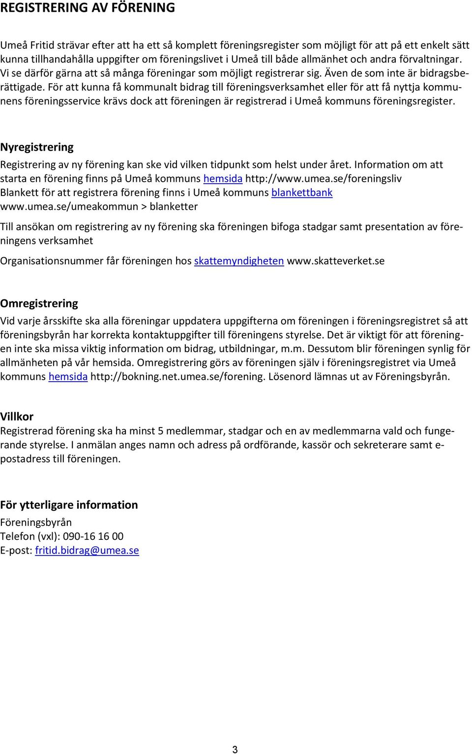 För att kunna få kommunalt bidrag till föreningsverksamhet eller för att få nyttja kommunens föreningsservice krävs dock att föreningen är registrerad i Umeå kommuns föreningsregister.