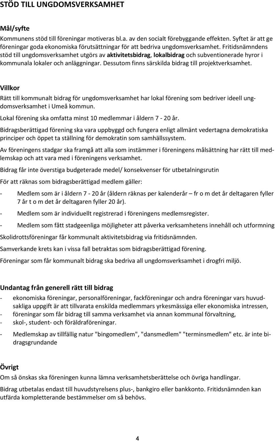 Fritidsnämndens stöd till ungdomsverksamhet utgörs av aktivitetsbidrag, lokalbidrag och subventionerade hyror i kommunala lokaler och anläggningar.