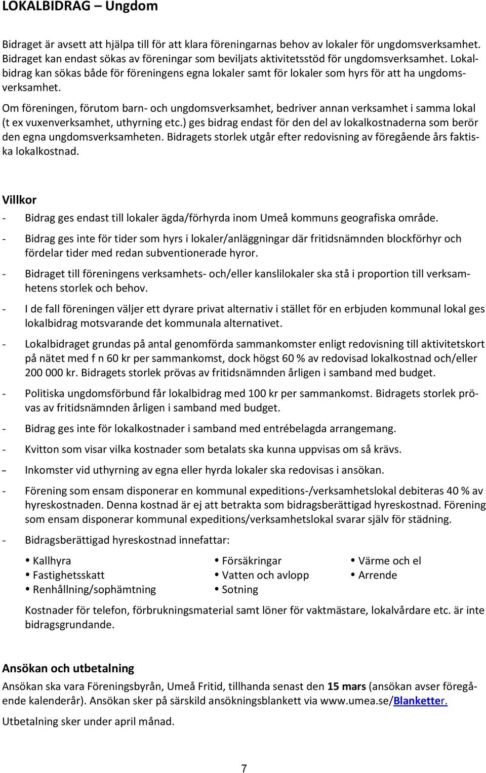 Lokalbidrag kan sökas både för föreningens egna lokaler samt för lokaler som hyrs för att ha ungdomsverksamhet.