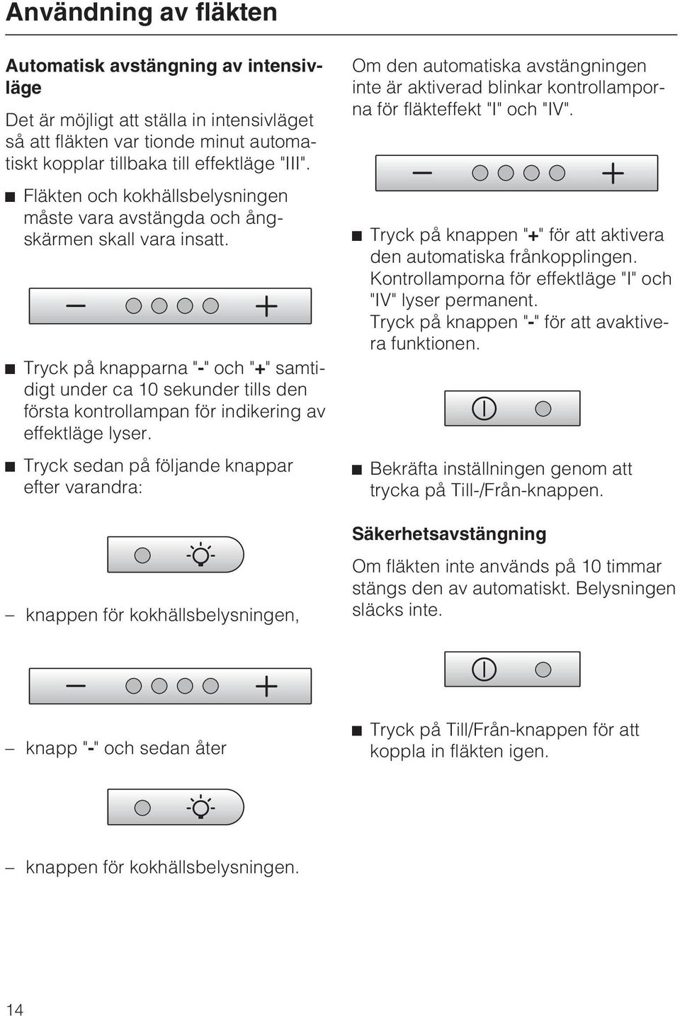 ^ Tryck på knapparna "-" och "+" samtidigt under ca 10 sekunder tills den första kontrollampan för indikering av effektläge lyser.