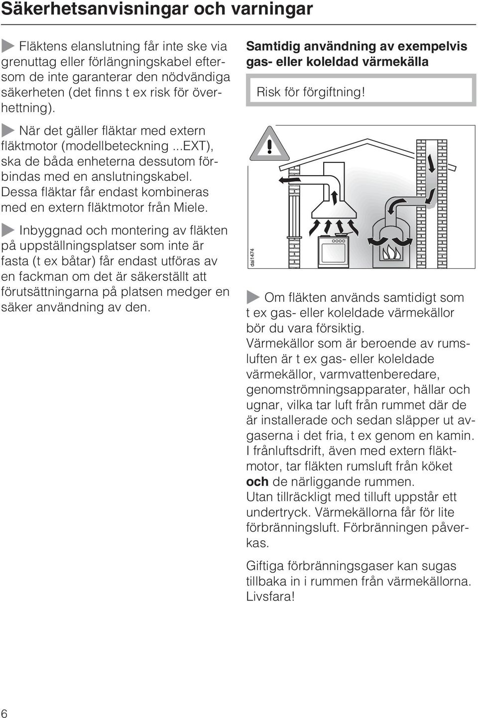 ..ext), ska de båda enheterna dessutom förbindas med en anslutningskabel. Dessa fläktar får endast kombineras med en extern fläktmotor från Miele.